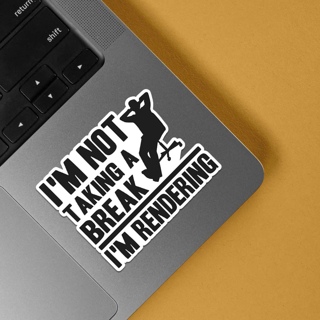 Not taking break, I’m Rendering Witty Stickers