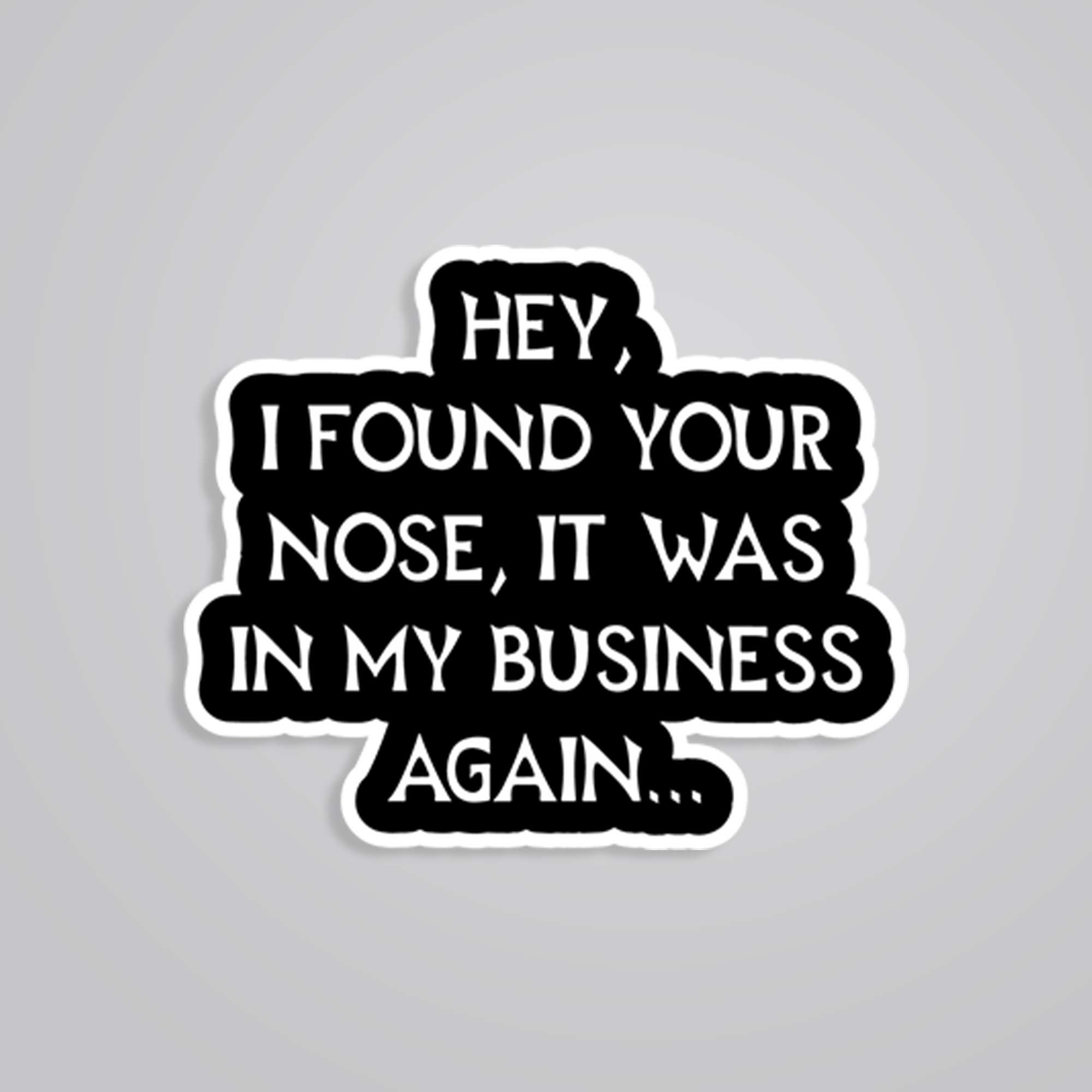 Fomo Store Stickers Witty Hey, I Found Your Nose