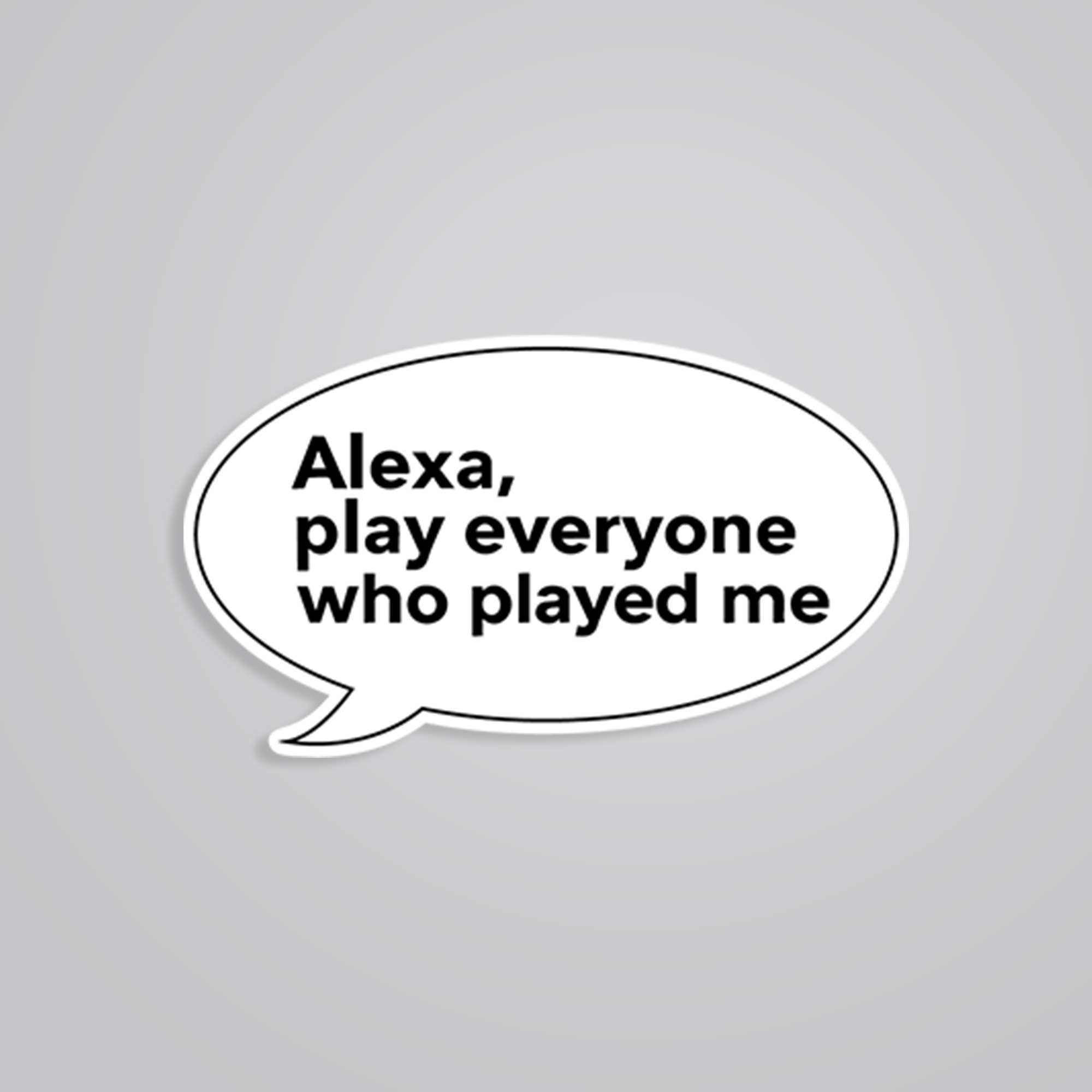 Alexa, Play everyone who played me Witty Stickers