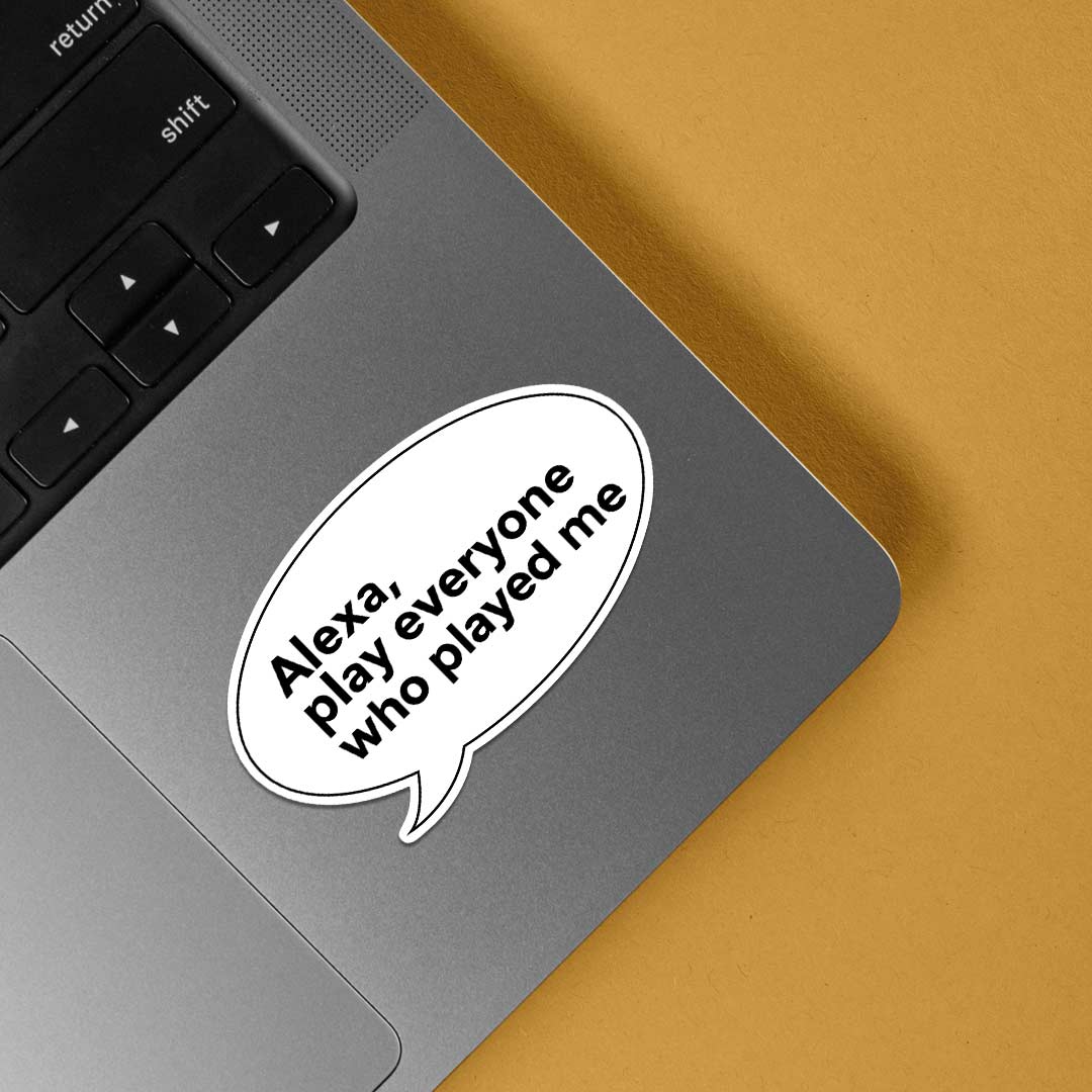 Alexa, Play everyone who played me Witty Stickers