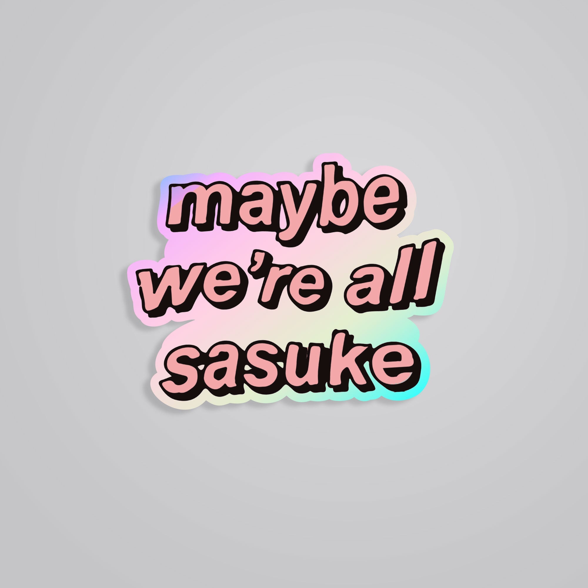 Fomo Store Holographic Stickers Anime Maybe We're All Sasuke