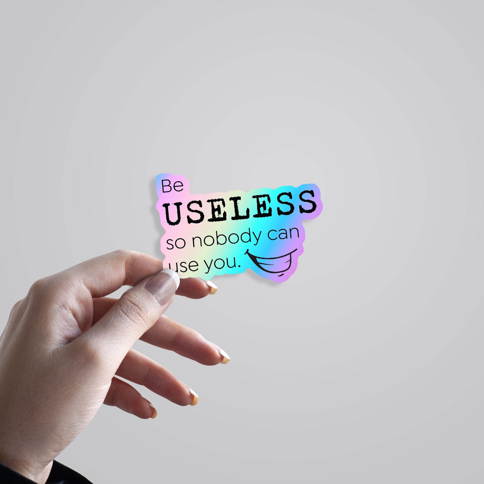 Be useless so nobody can use you Holographic Stickers