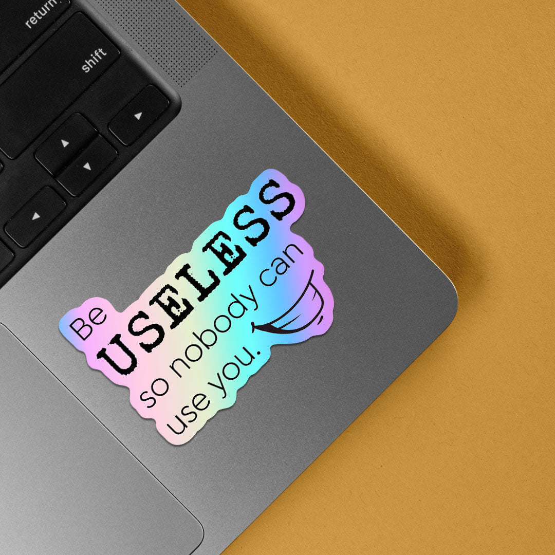 Be useless so nobody can use you Holographic Stickers