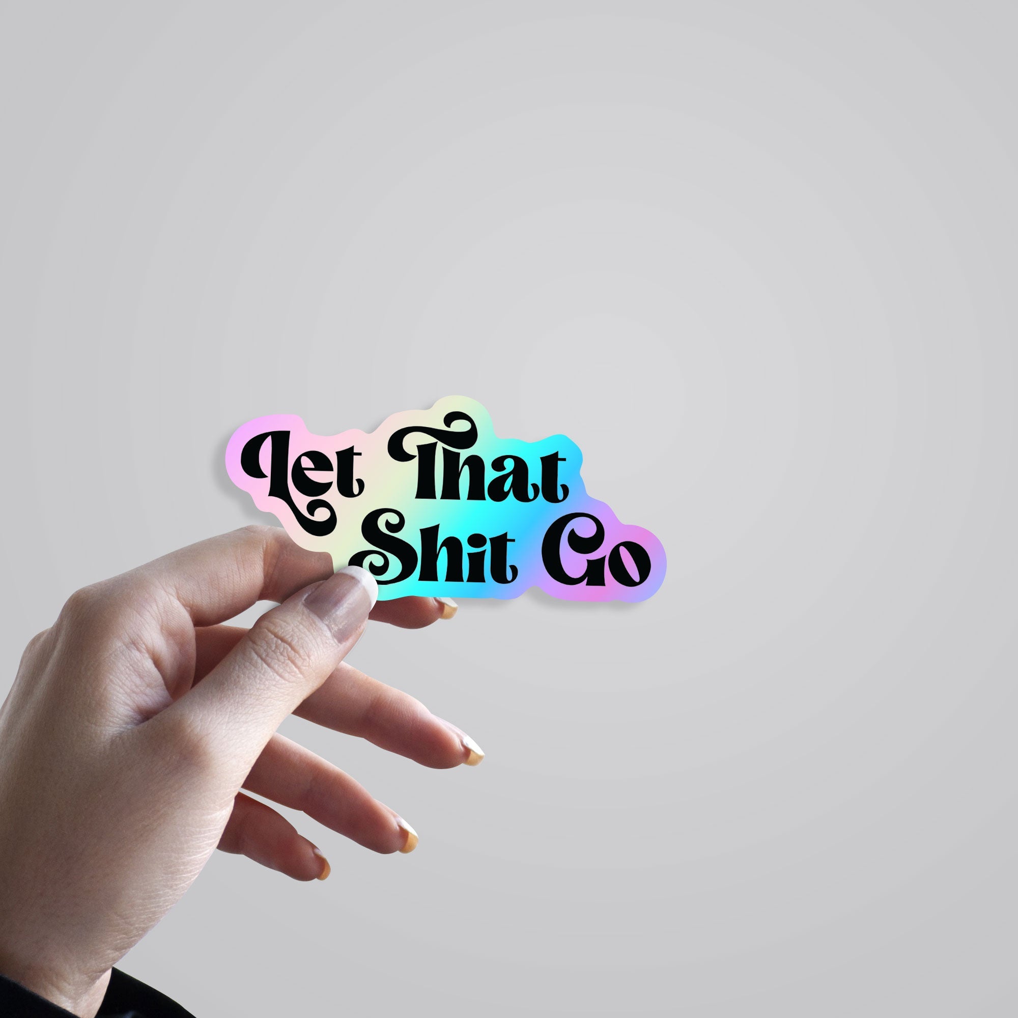Let That Shit Go Holographic Stickers