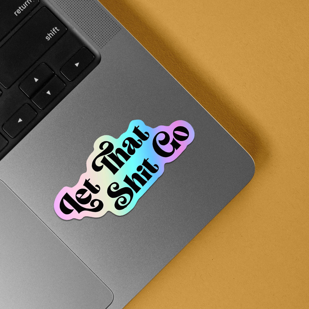 Let That Shit Go Holographic Stickers