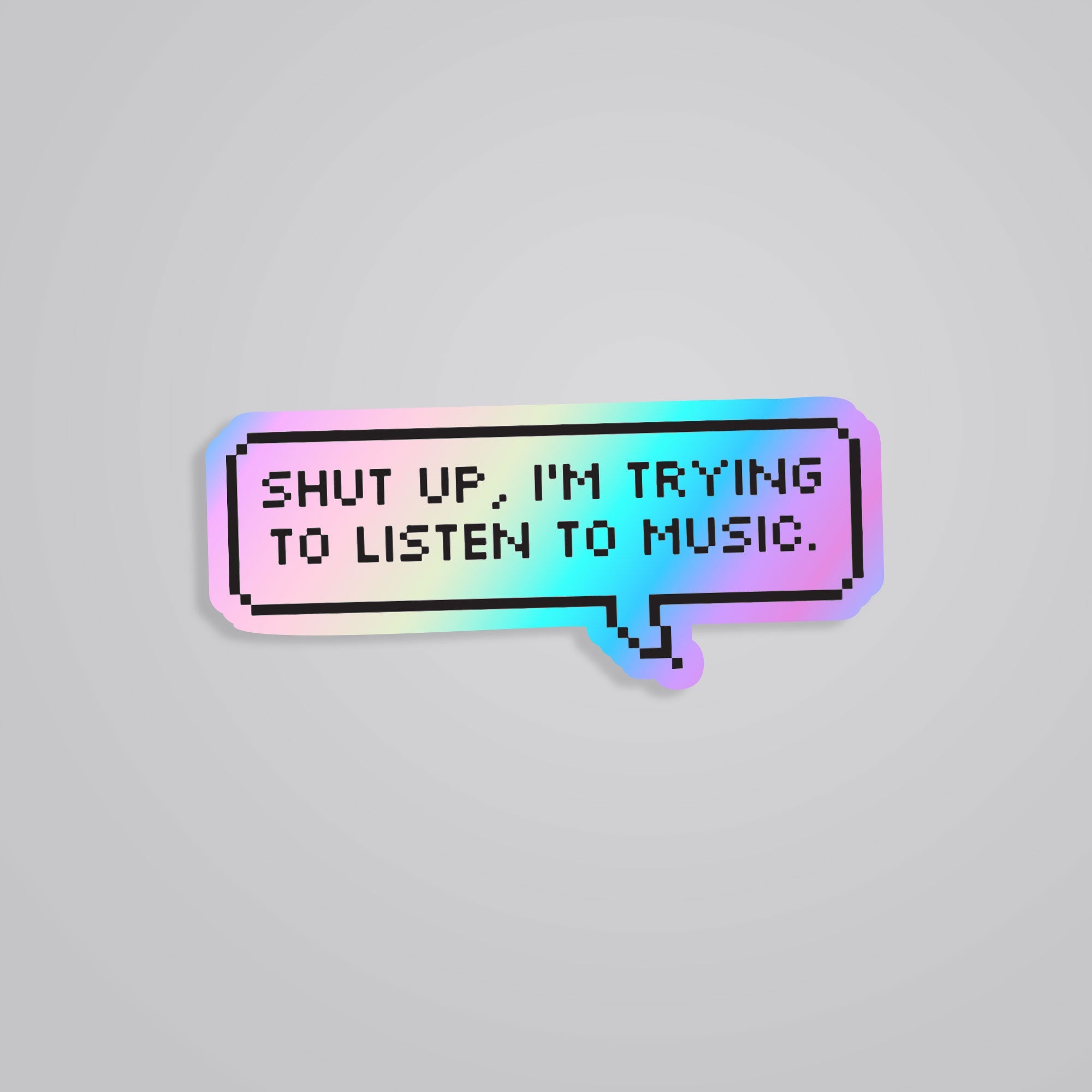 Fomo Store Holographic Stickers Witty Shut up, I'm trying to listen to music