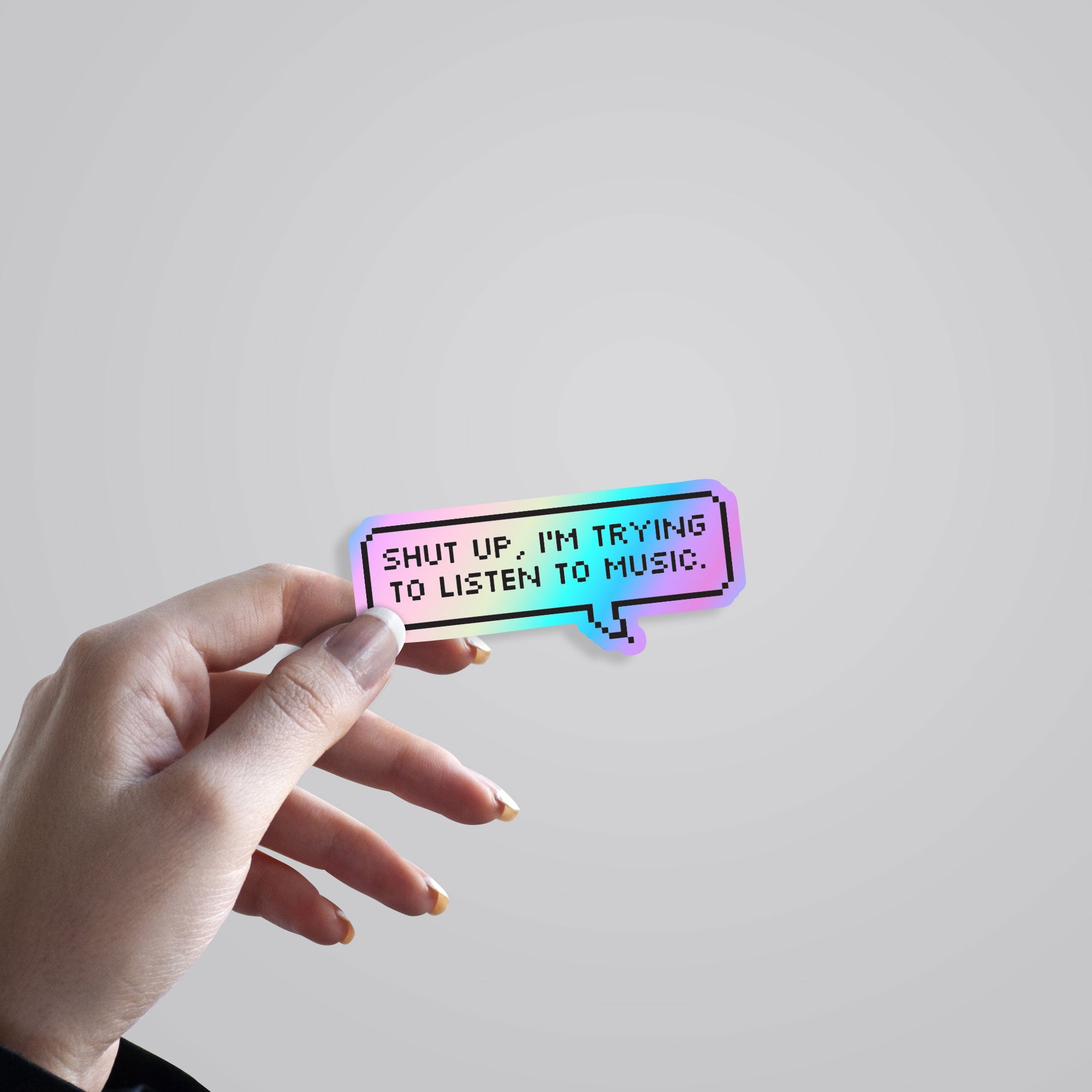 Shut up, I'm trying to listen to music Holographic Stickers