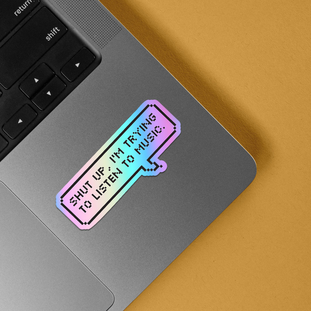 Shut up, I'm trying to listen to music Holographic Stickers