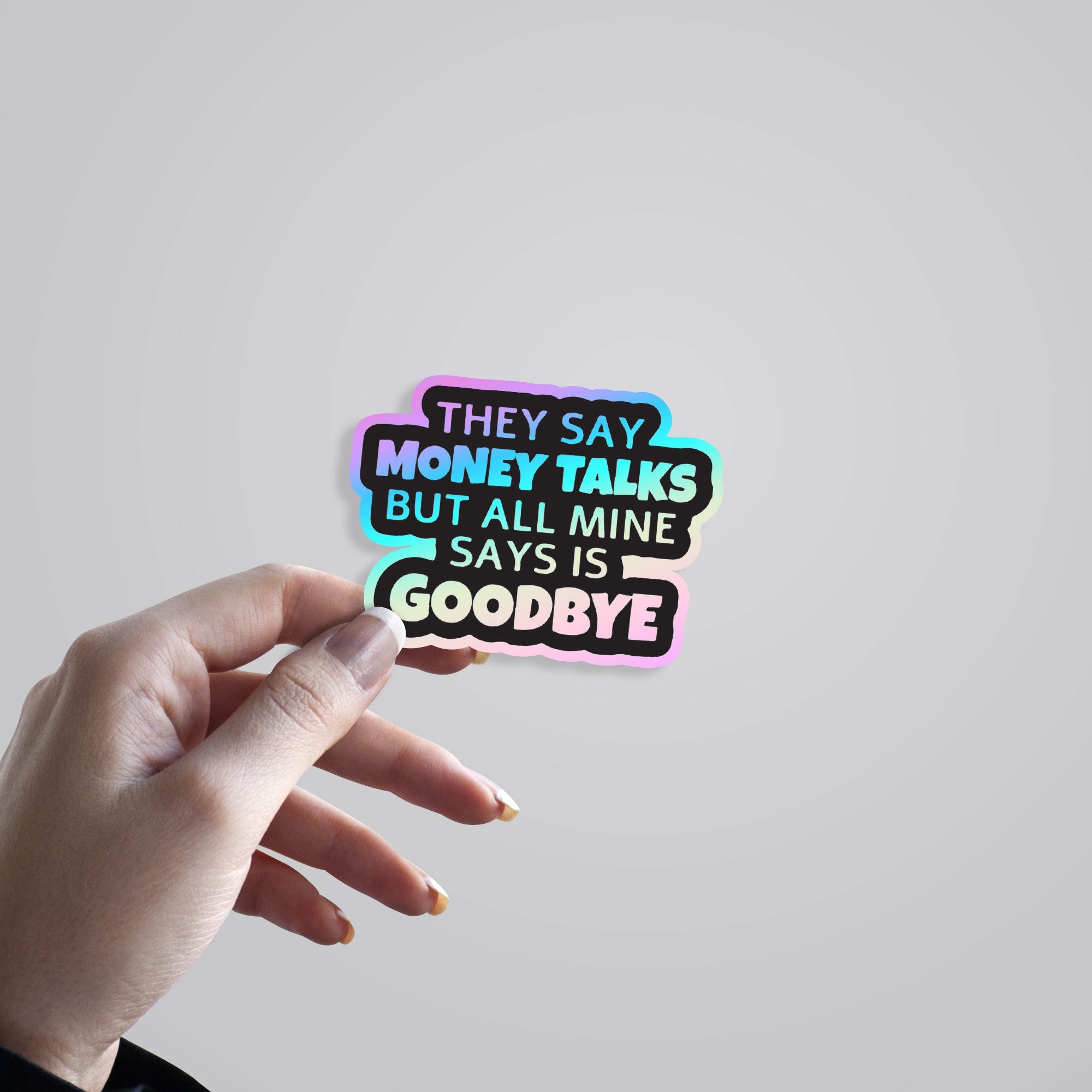 They say Money talk but Mine says Goodbye Holographic Stickers