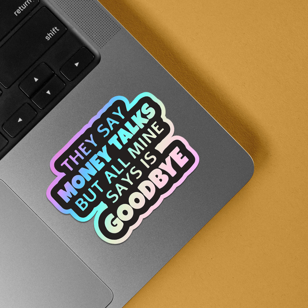 They say Money talk but Mine says Goodbye Holographic Stickers