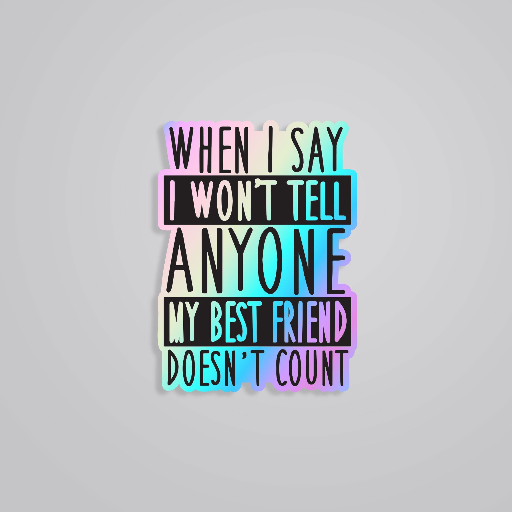 Fomo Store Holographic Stickers Witty When I say I wont tell anyone, Best friend doesn’t count
