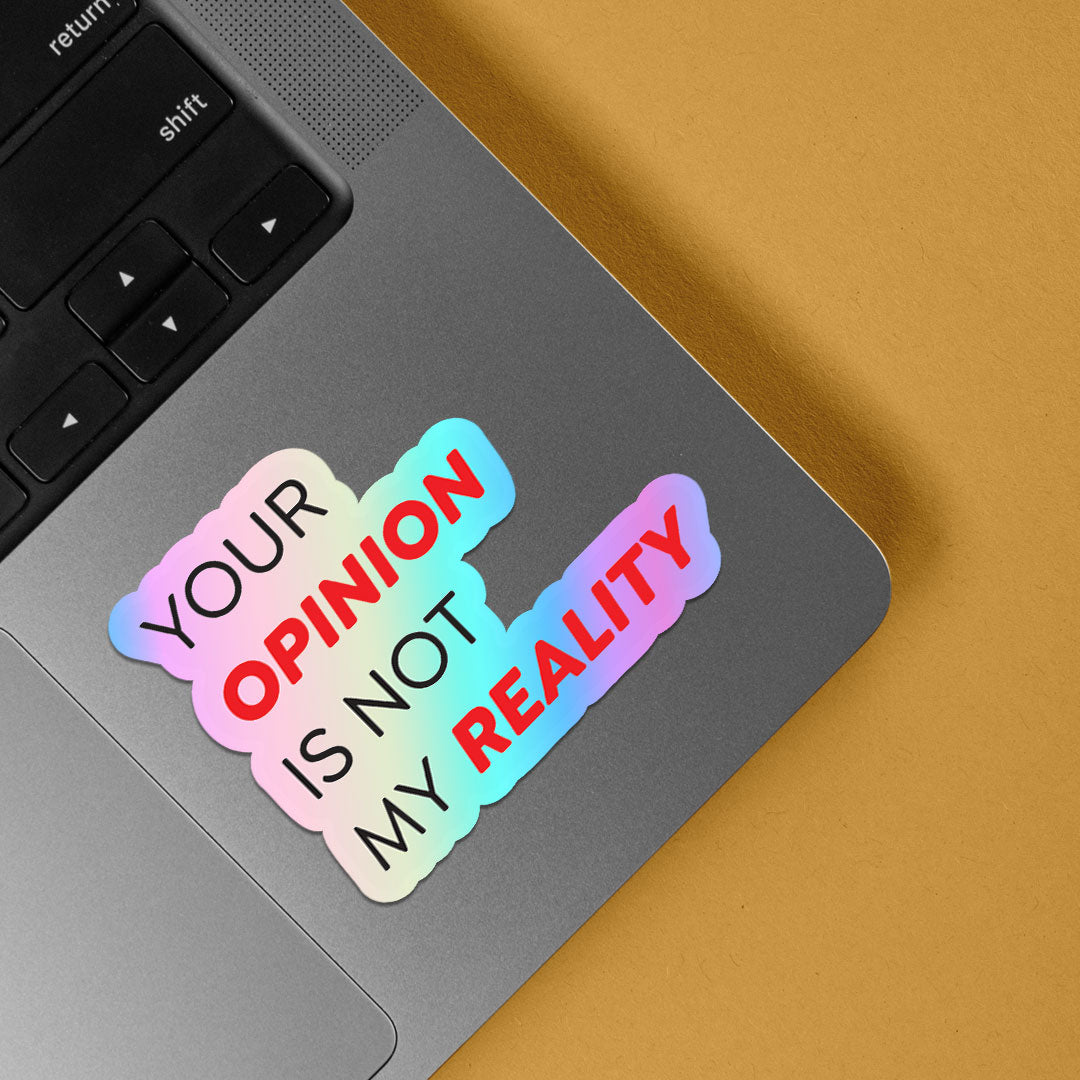 Your Opinion is Not My Reality Holographic Stickers
