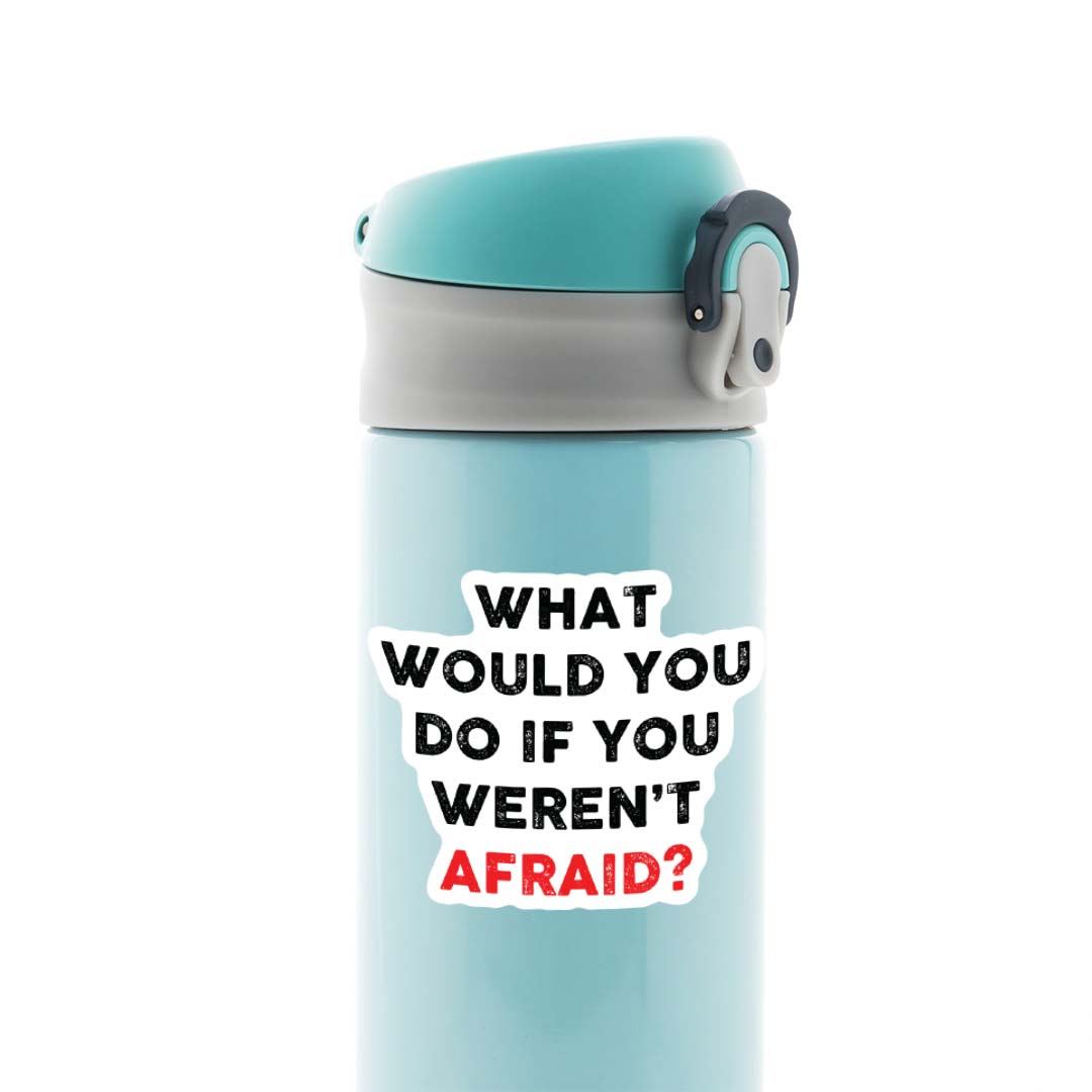 What would you do if you weren't afraid Motivational Stickers