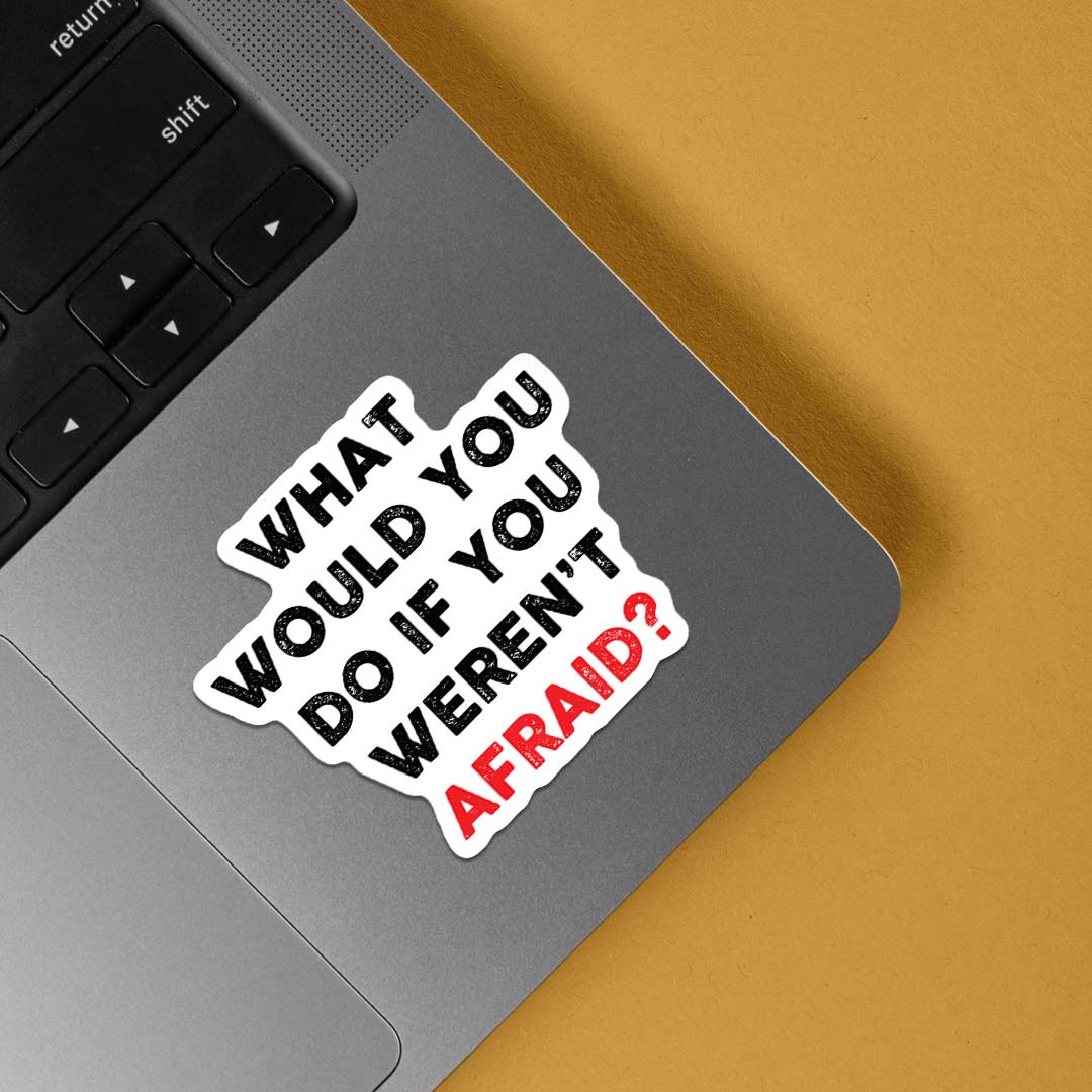 What would you do if you weren't afraid Motivational Stickers