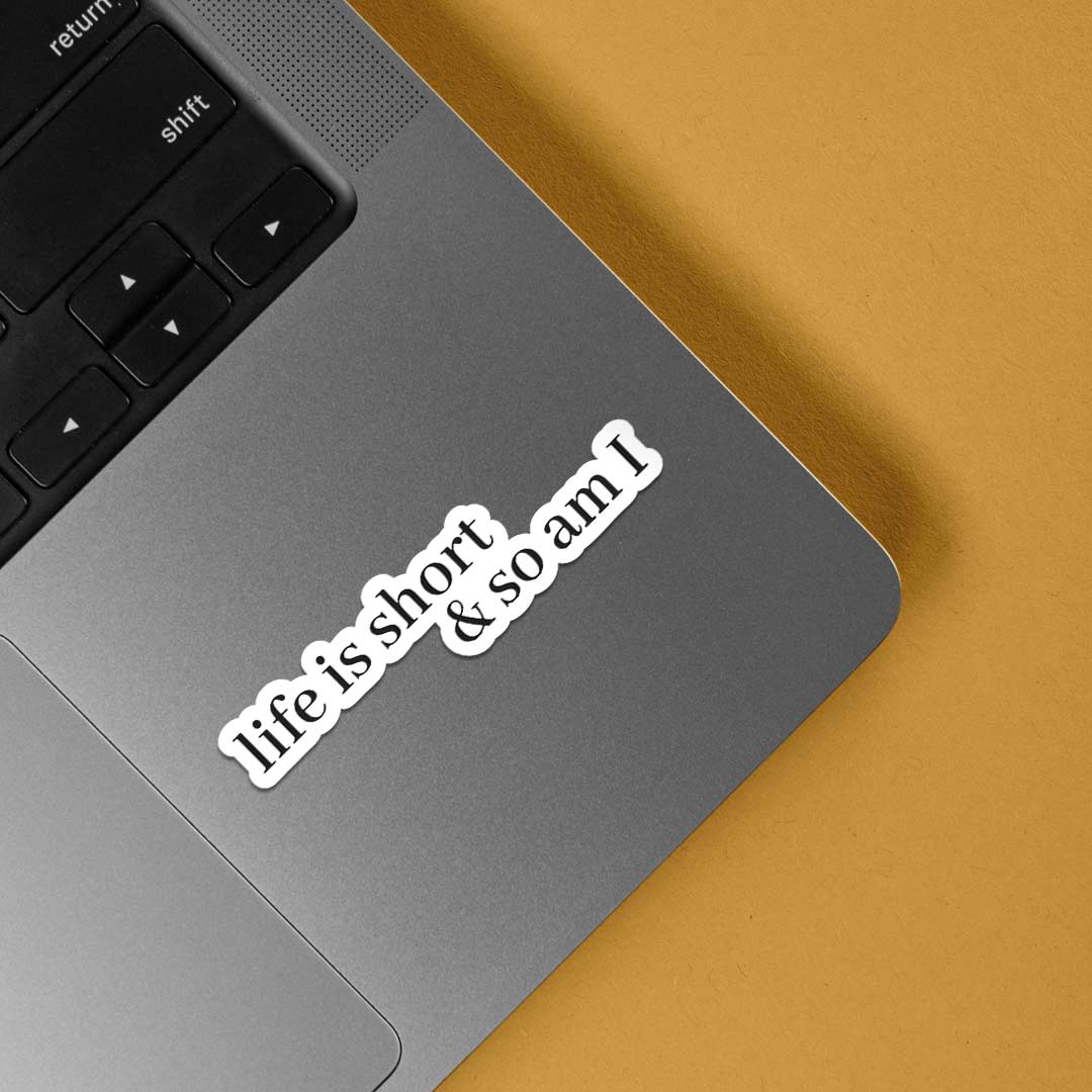 Life is short & so am I Witty Stickers