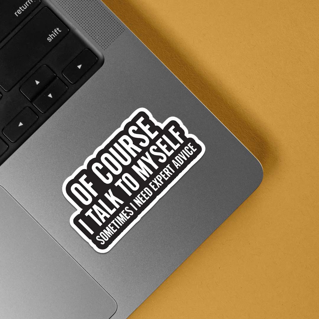 Of course I talk to myself Witty Stickers
