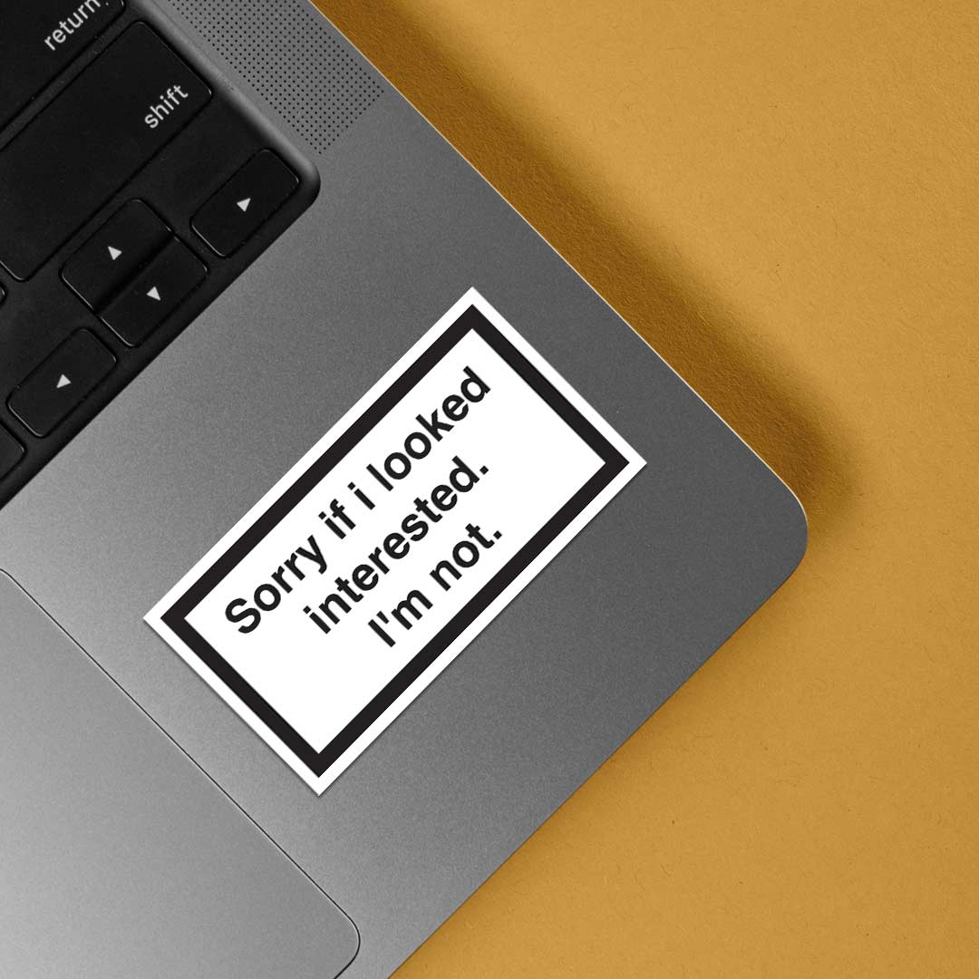 Sorry if I looked interested. I'm not Witty Stickers