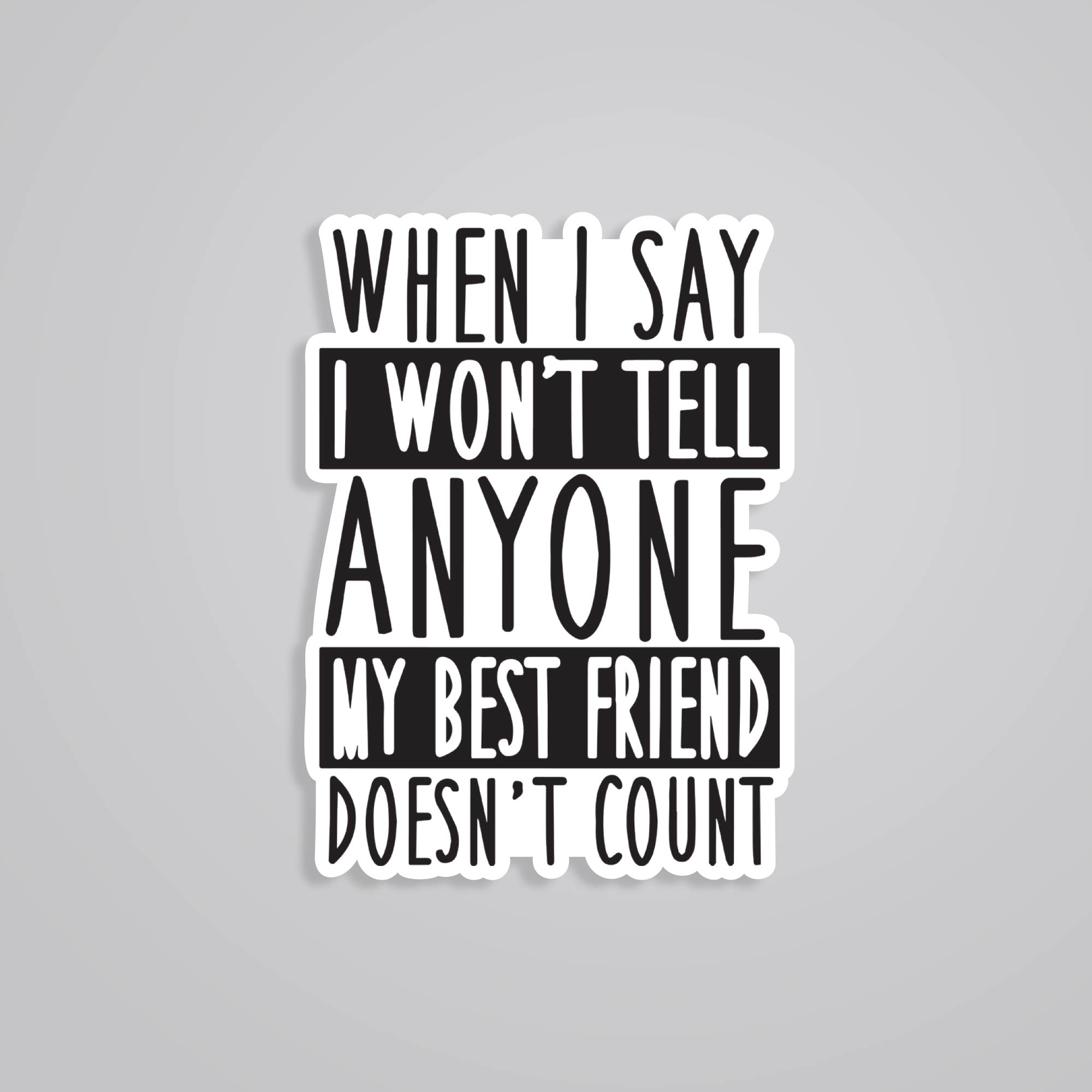 Fomo Store Stickers Witty When I say I wont tell anyone, Best friend doesn’t count
