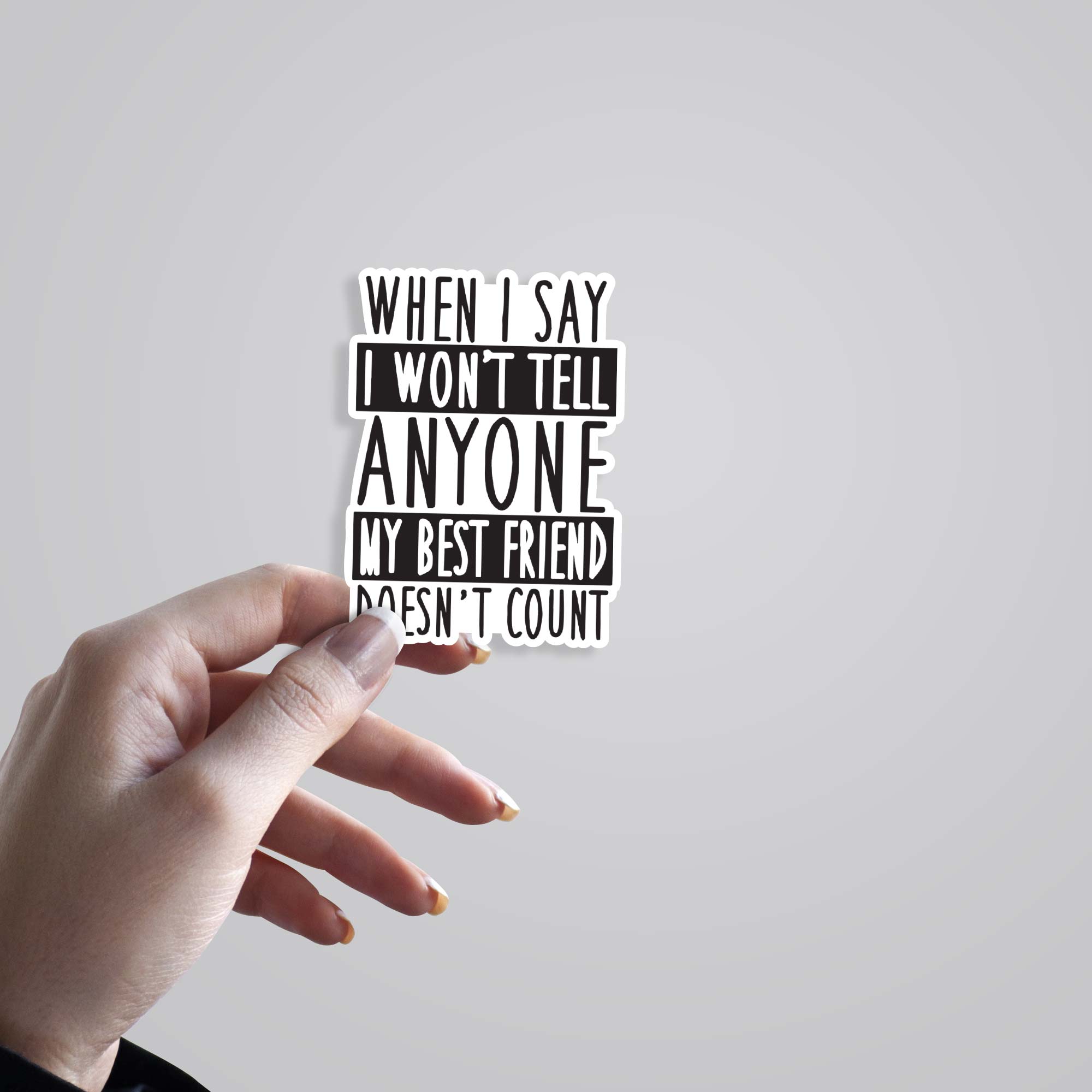 When I say I wont tell anyone, Best friend doesn’t count Witty Stickers