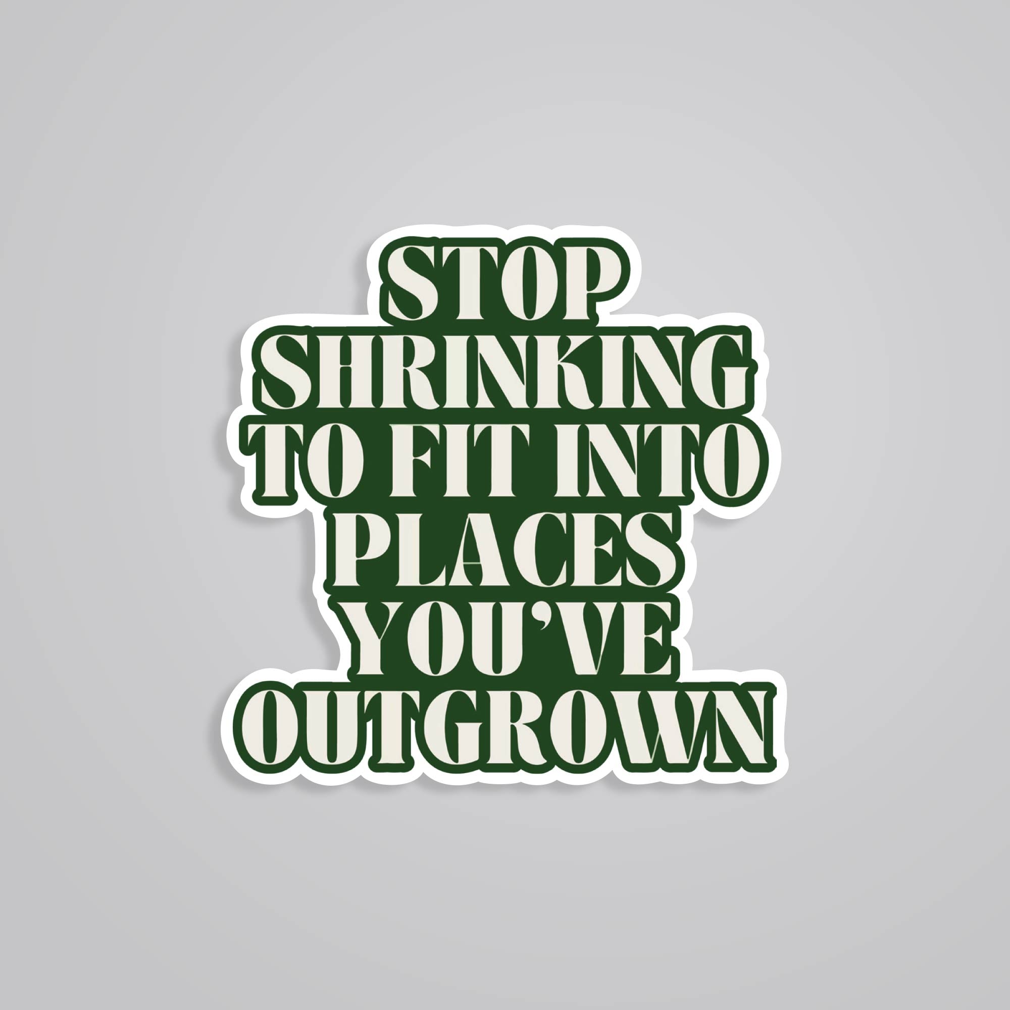 Fomo Store Stickers Motivational Stop shrinking to fit into places you’ve outgrown