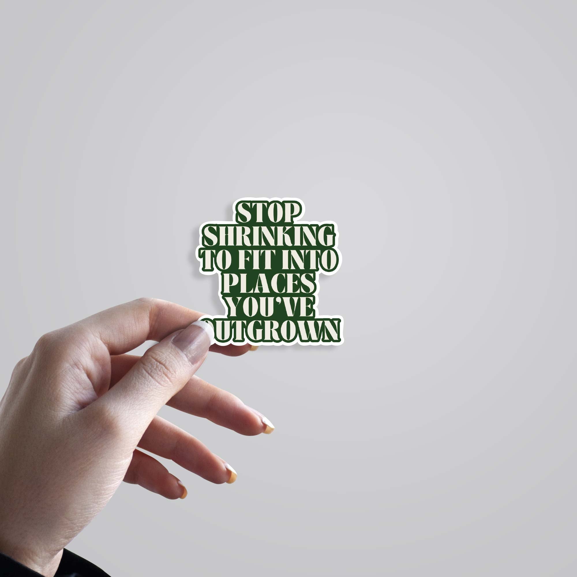 Stop shrinking to fit into places you’ve outgrown Motivational Stickers