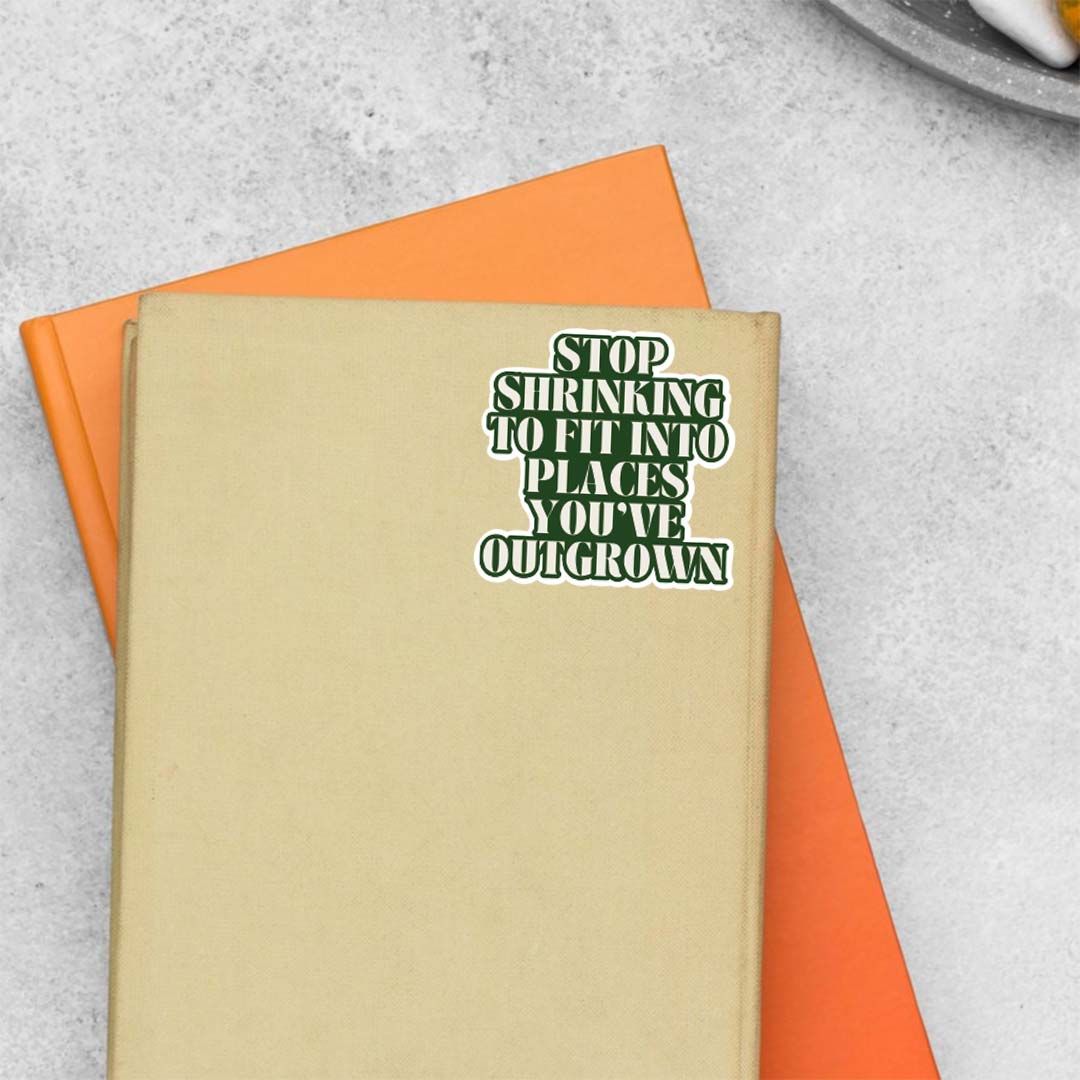 Stop shrinking to fit into places you’ve outgrown Motivational Stickers