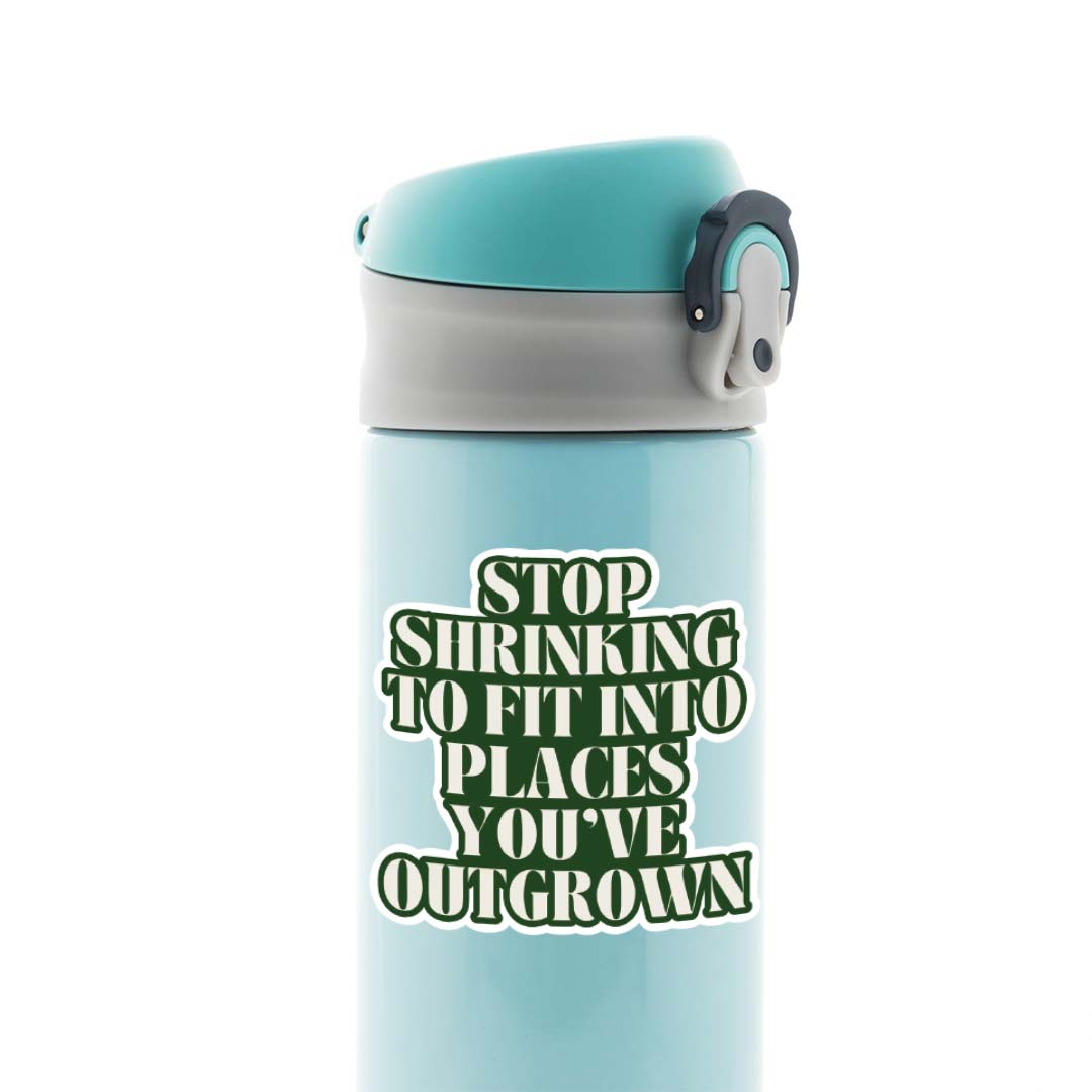 Stop shrinking to fit into places you’ve outgrown Motivational Stickers