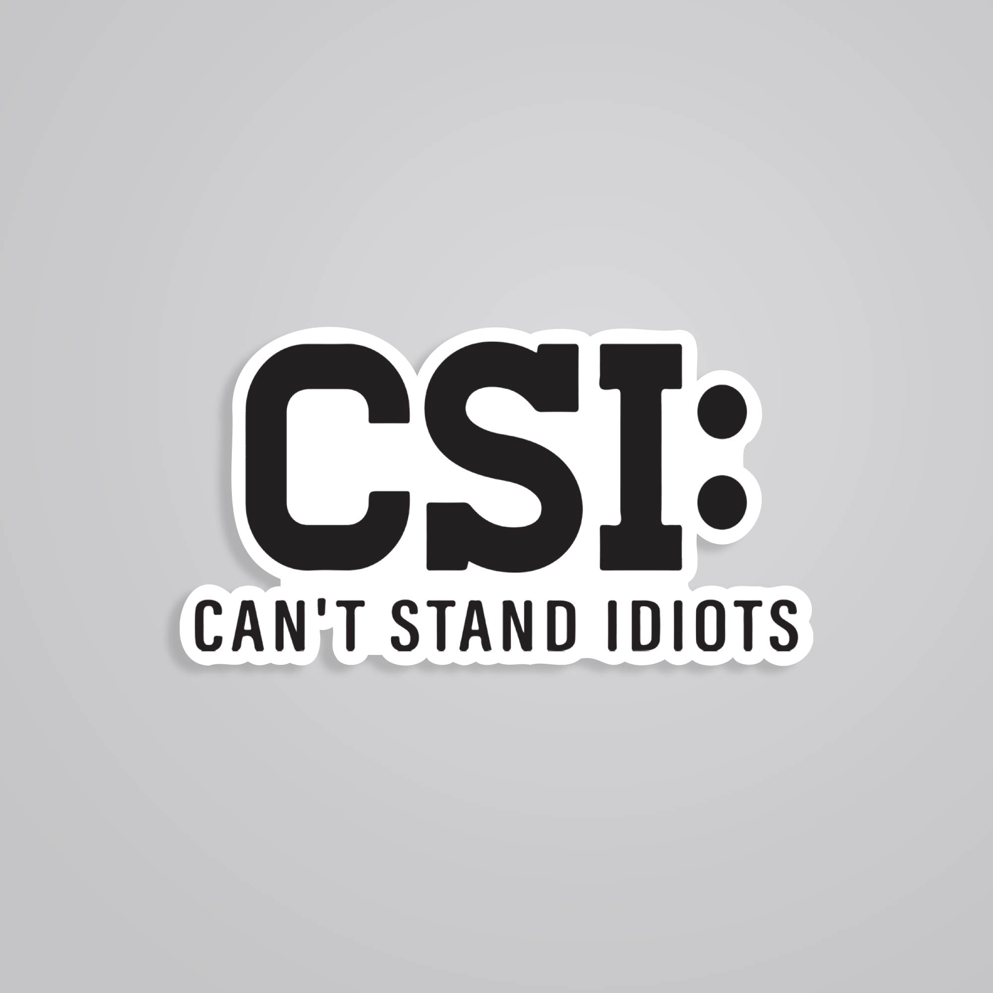 Fomo Store Stickers Witty CSI Cant Stand Idiots