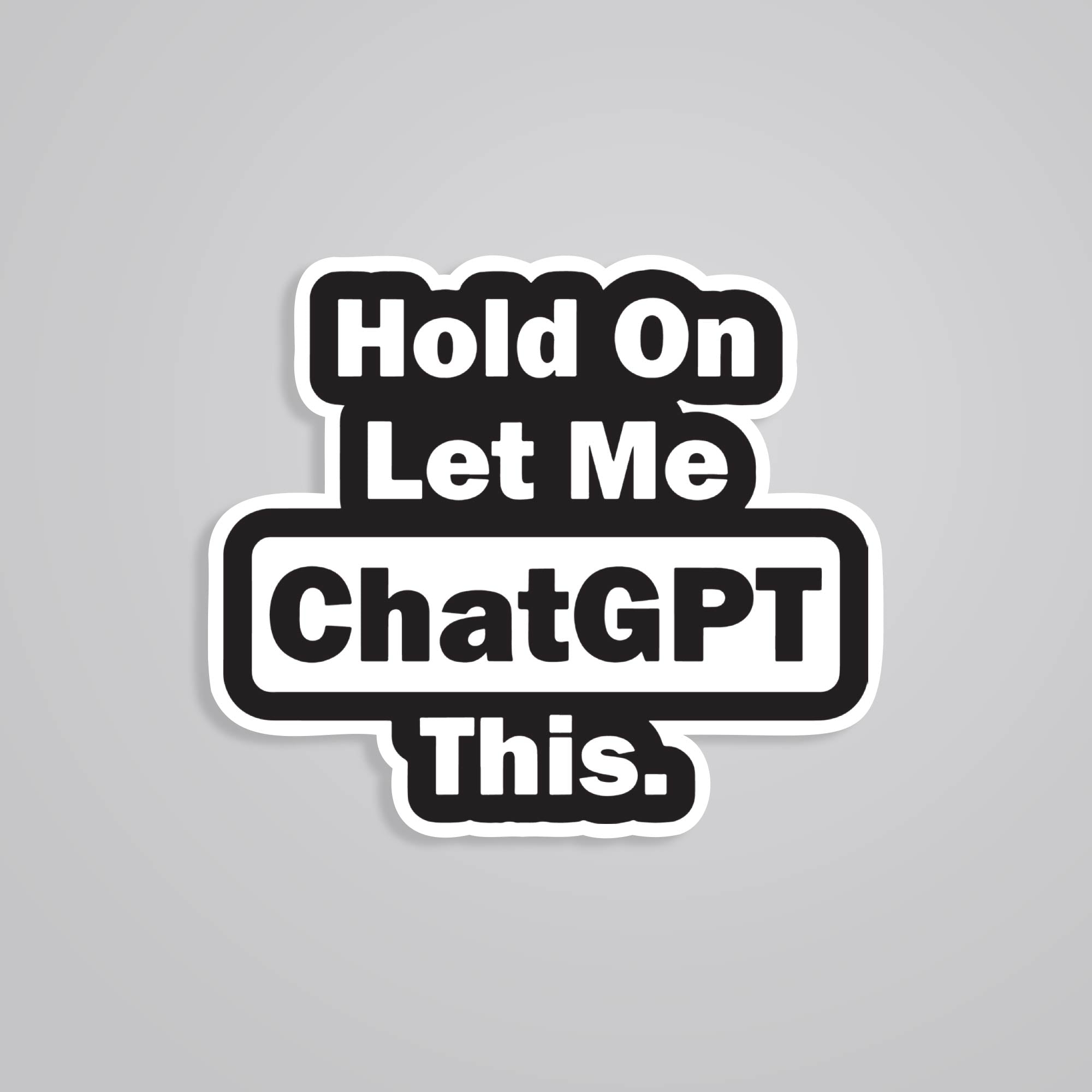 Fomo Store Stickers Witty Hold on, Let me chatGPT this