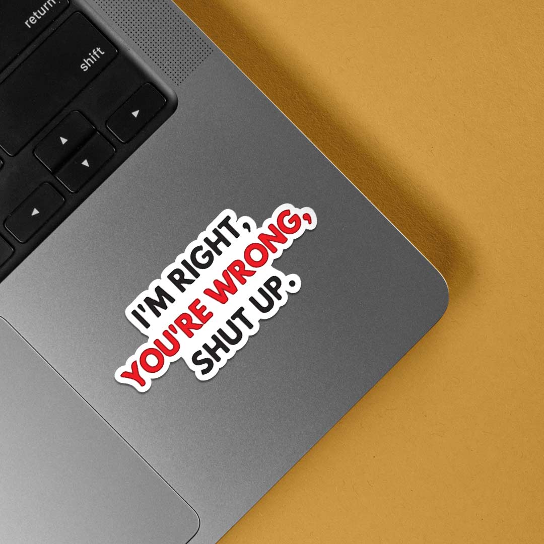 I'm right You're wrong Shut up Witty Stickers