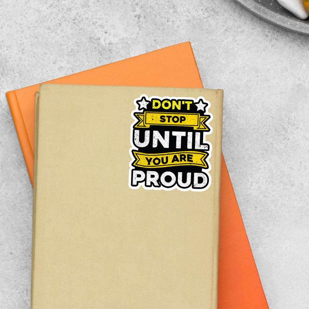 Don’t Stop Until You Are Proud Motivational Stickers
