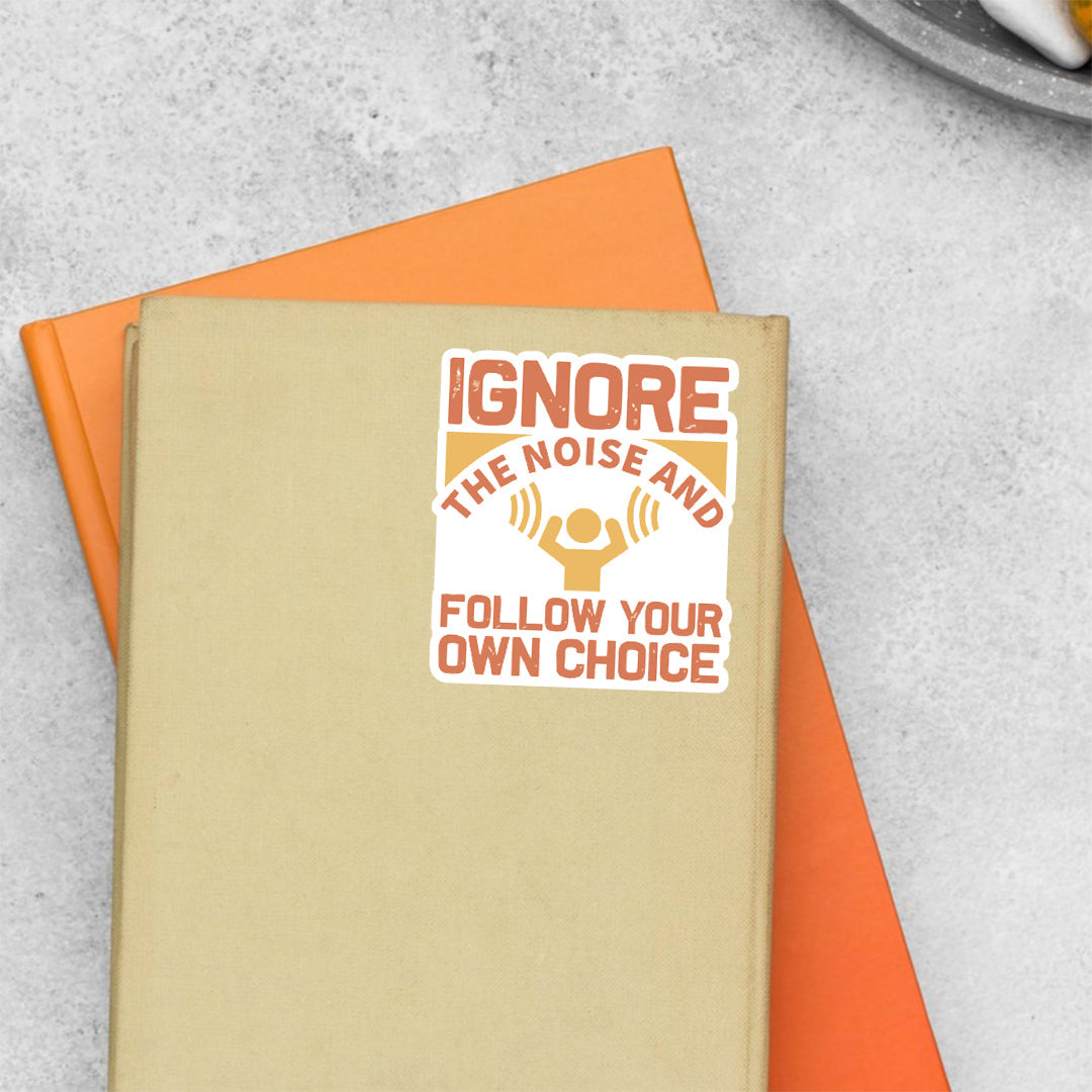 Ignore the Noise & Follow your Own choice Motivational Stickers
