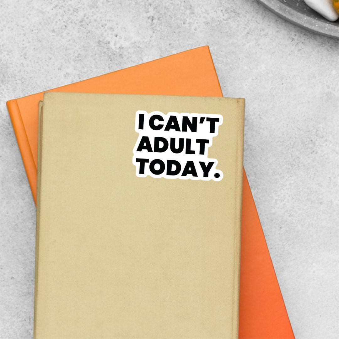 I Can't Adult Today Witty Stickers