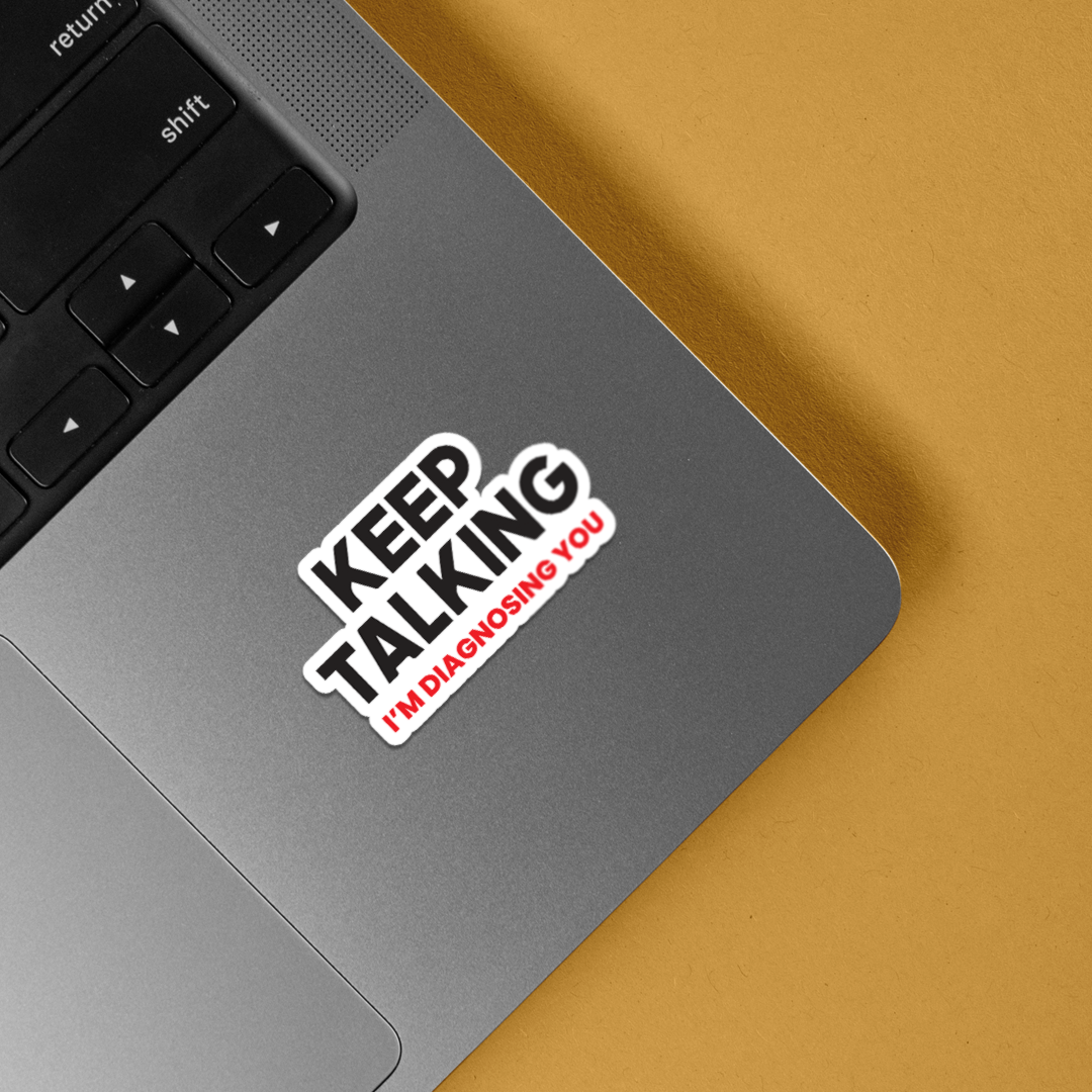 Keep Talking I'm Diagnosing You Witty Stickers