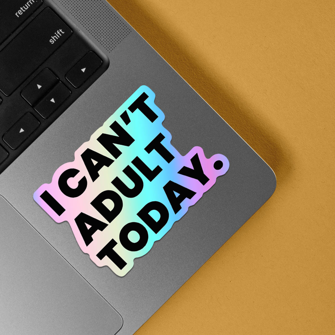 I Can't Adult Today Holographic Stickers