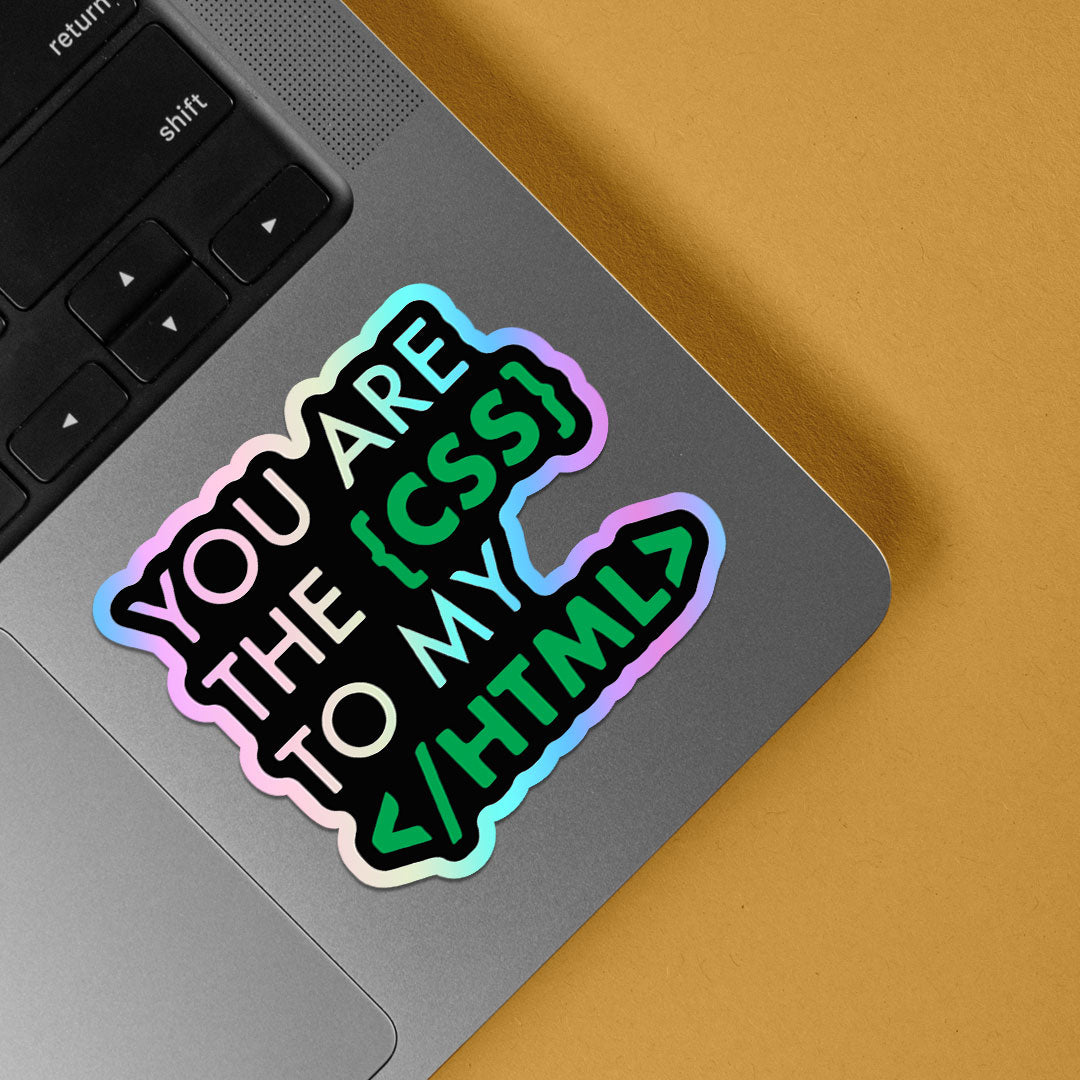 You are the CSS to my HTML Holographic Stickers