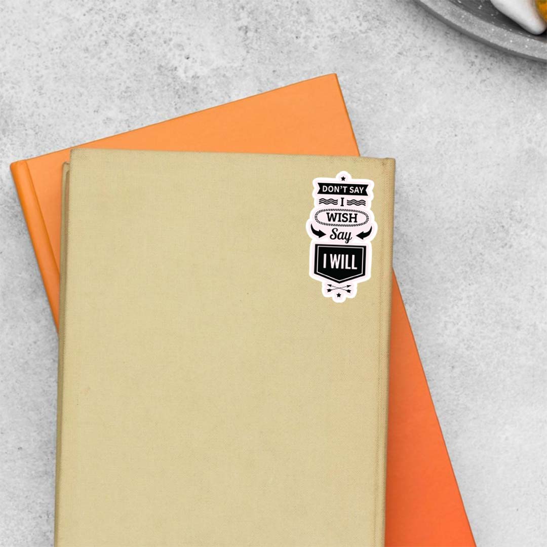 Don’t say I wish say I will Motivational Stickers
