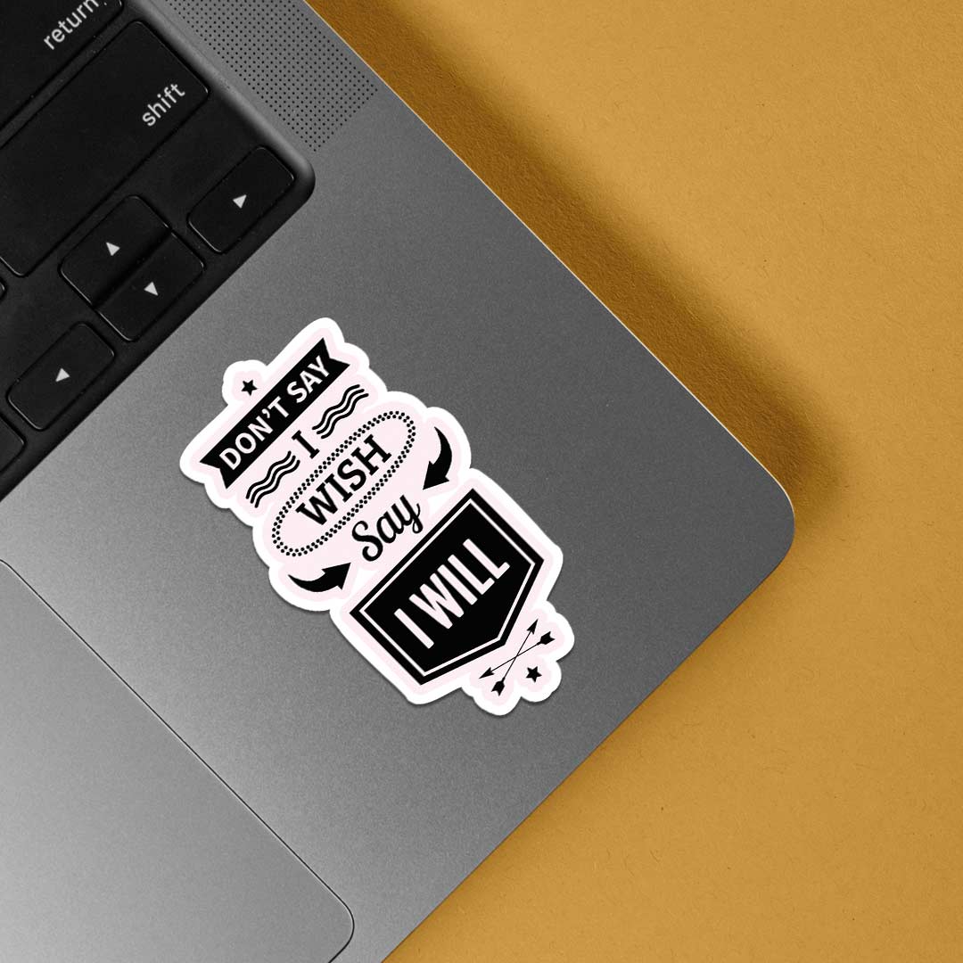 Don’t say I wish say I will Motivational Stickers