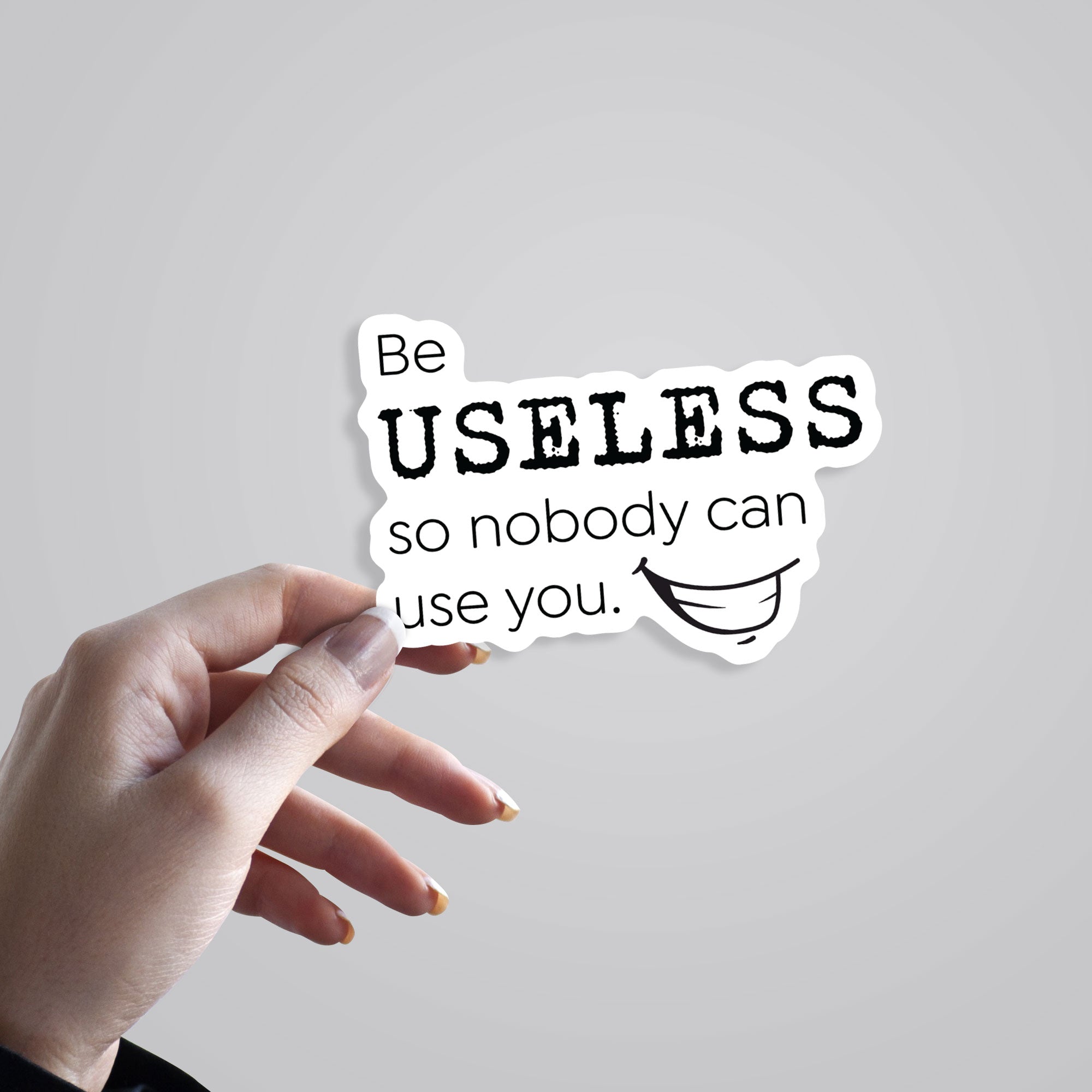 Be useless so nobody can use you Witty Stickers
