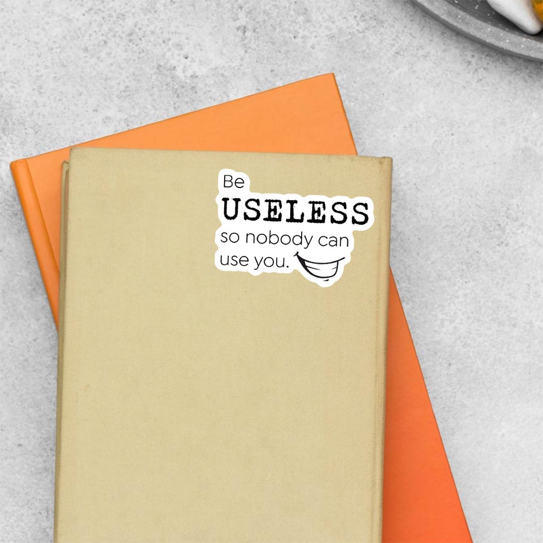 Be useless so nobody can use you Witty Stickers