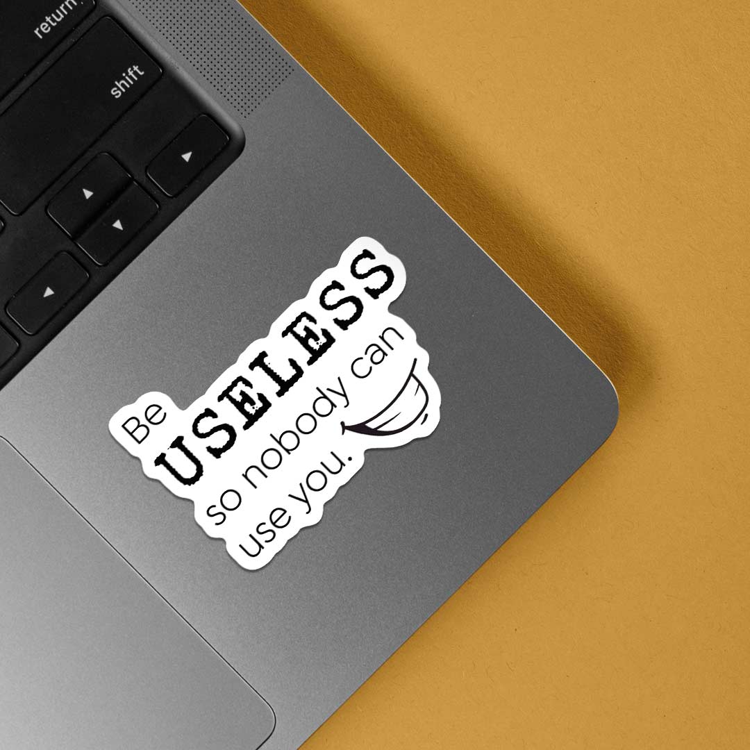 Be useless so nobody can use you Witty Stickers