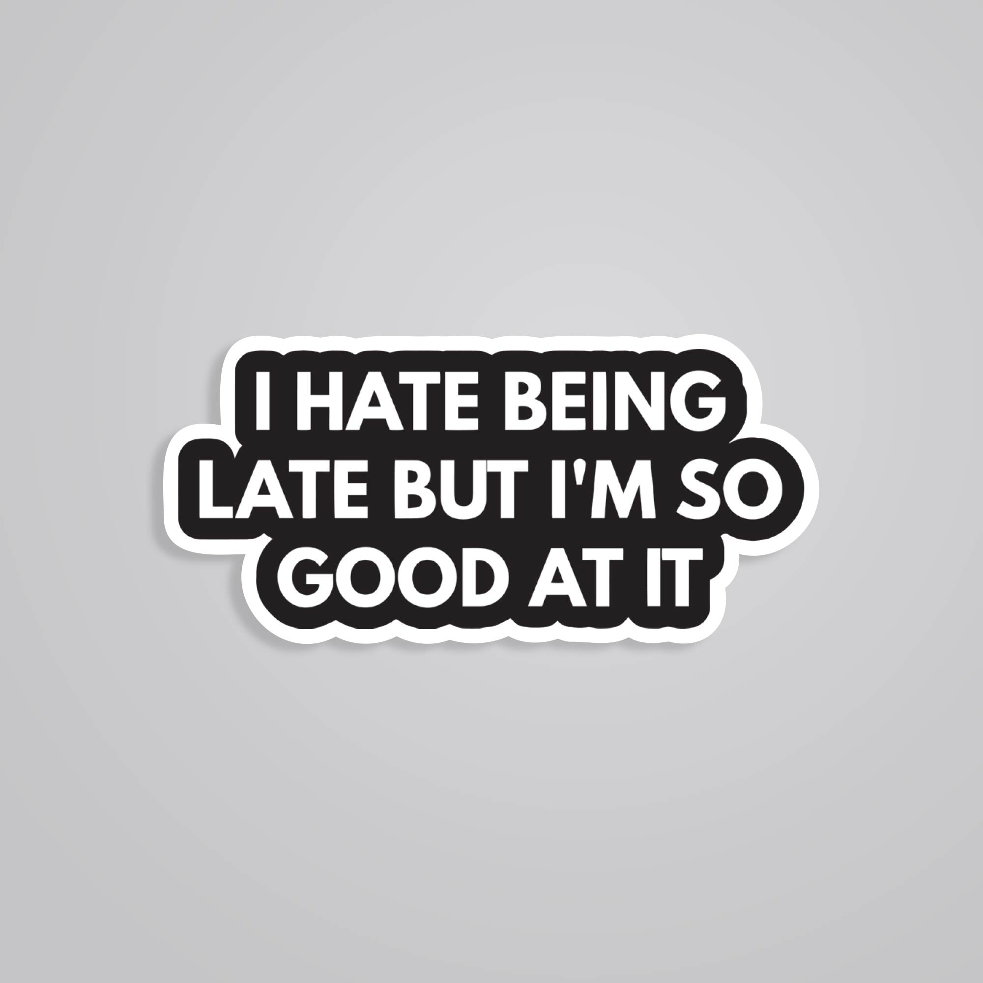 Fomo Store Stickers Witty I hate being late but I am good at it