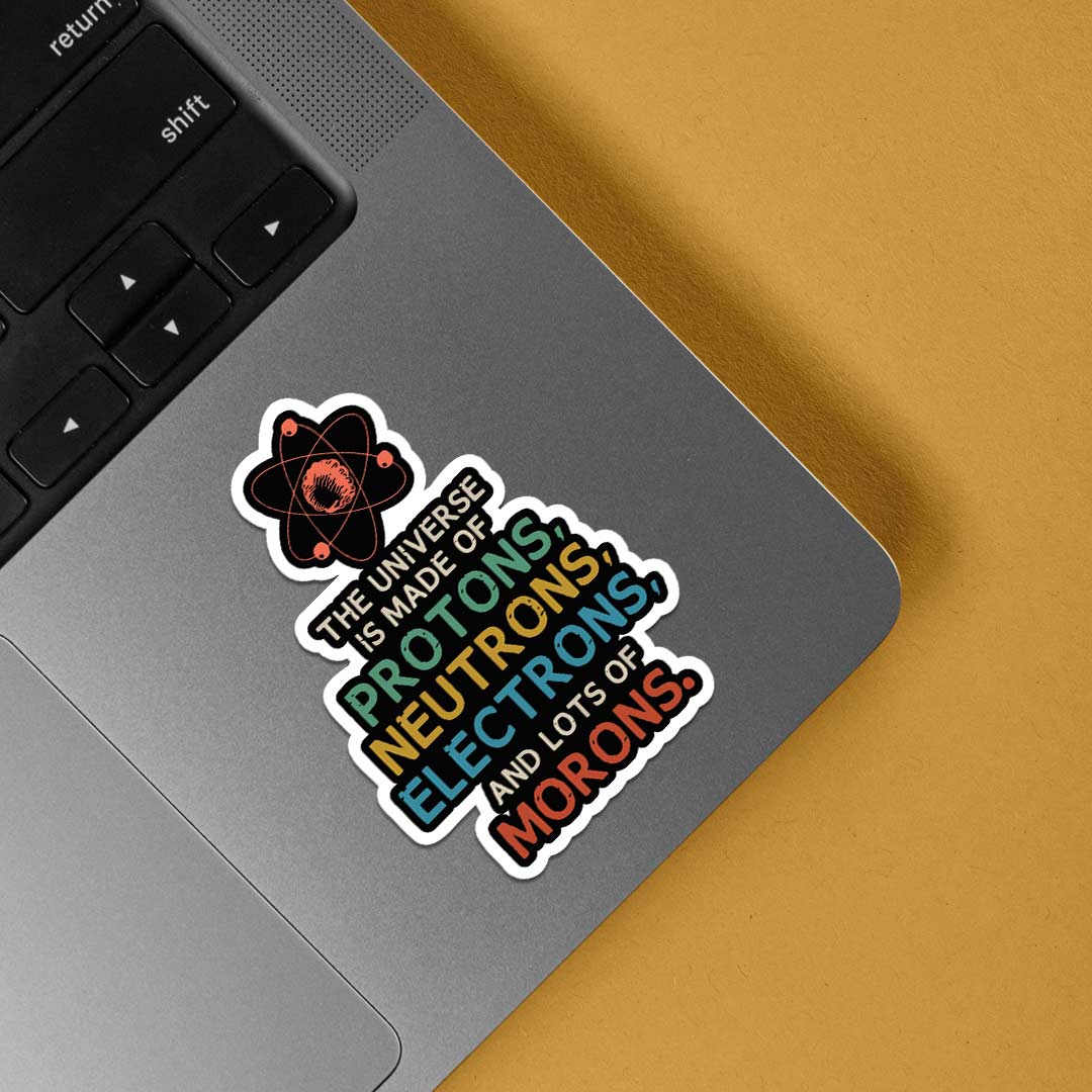 The universe is made of lots of morons Witty Stickers