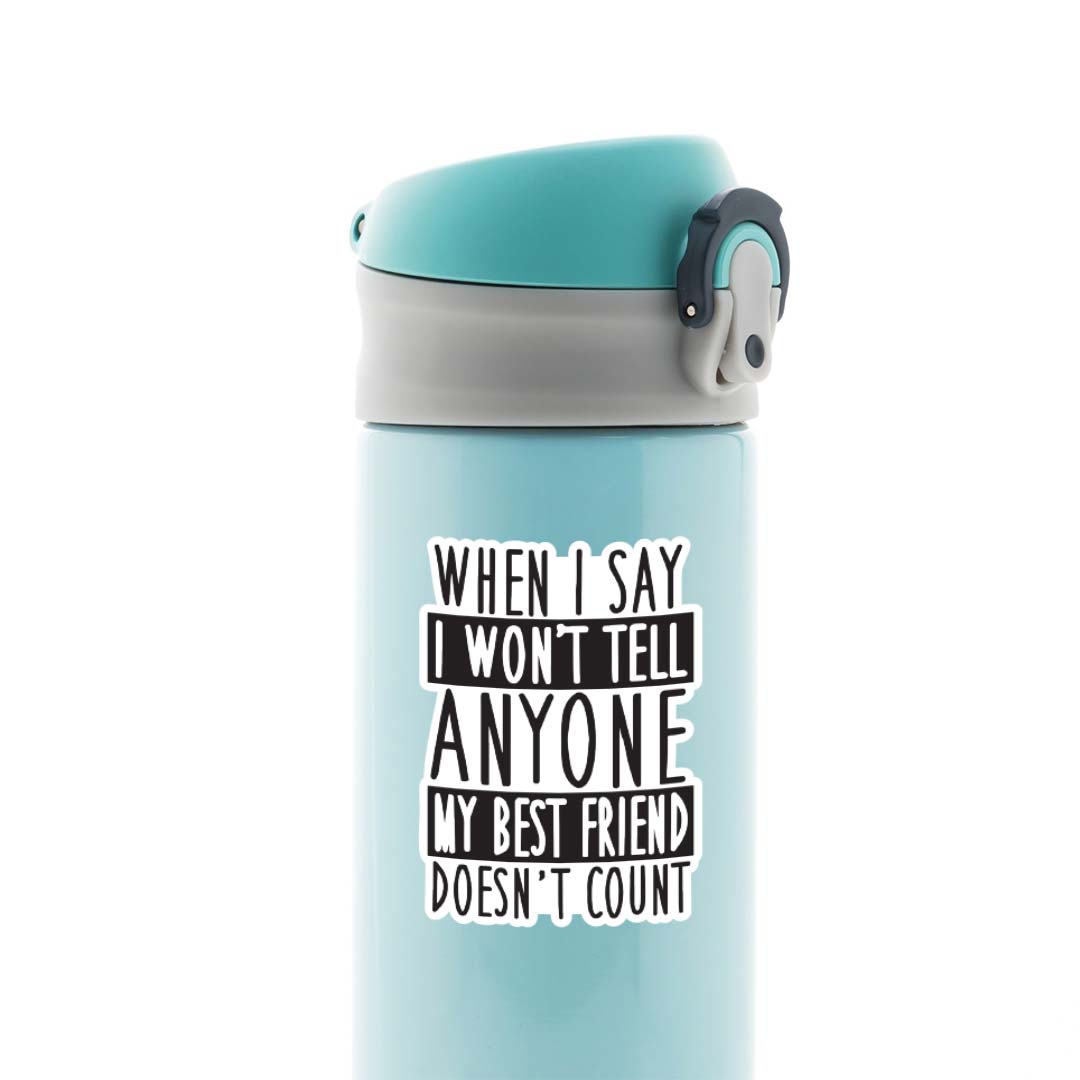 When I say I wont tell anyone, Best friend doesn’t count Witty Stickers
