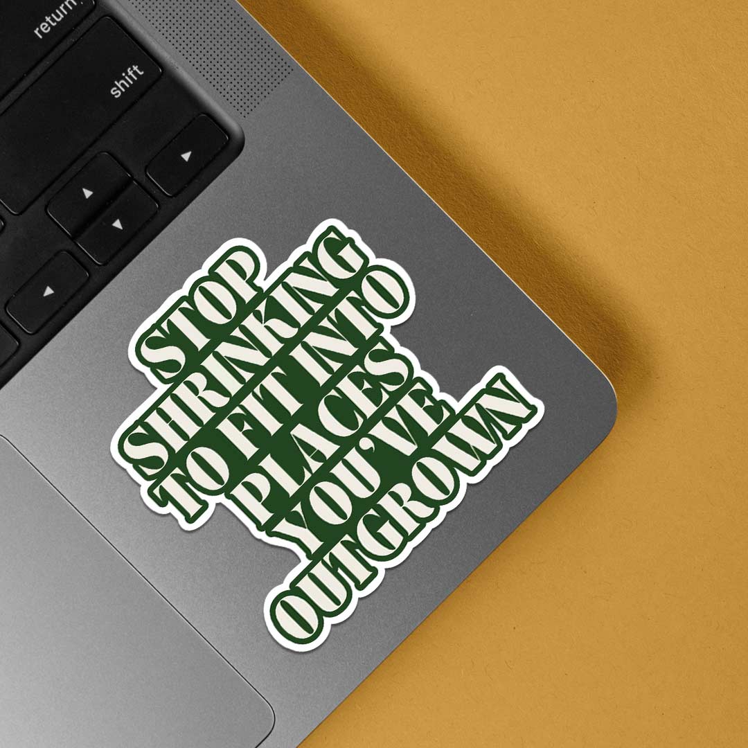 Stop shrinking to fit into places you’ve outgrown Motivational Stickers