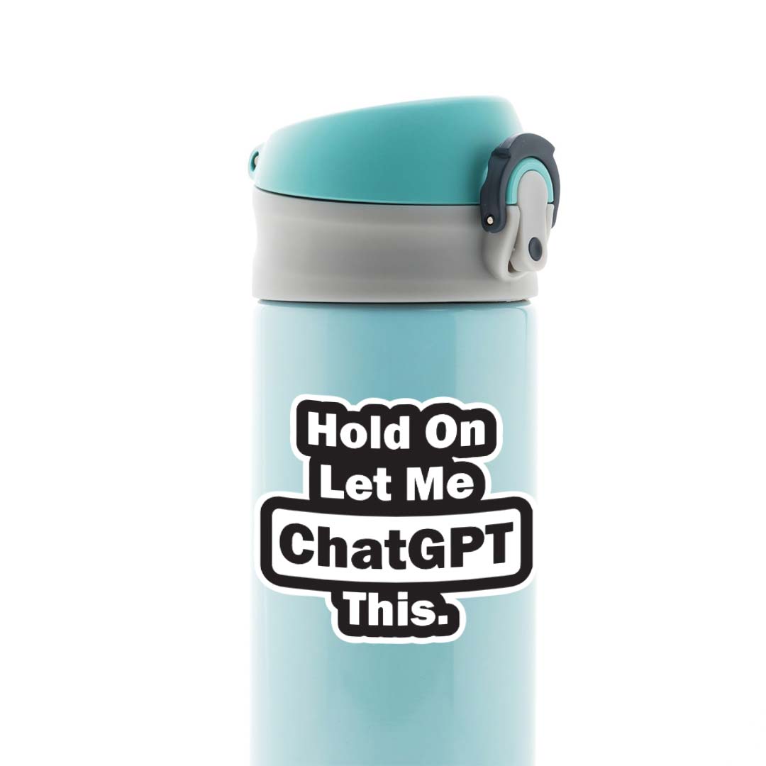 Hold on, Let me chatGPT this Witty Stickers