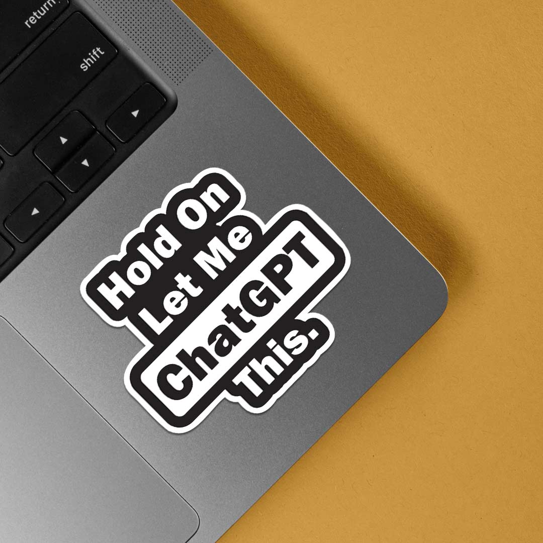 Hold on, Let me chatGPT this Witty Stickers