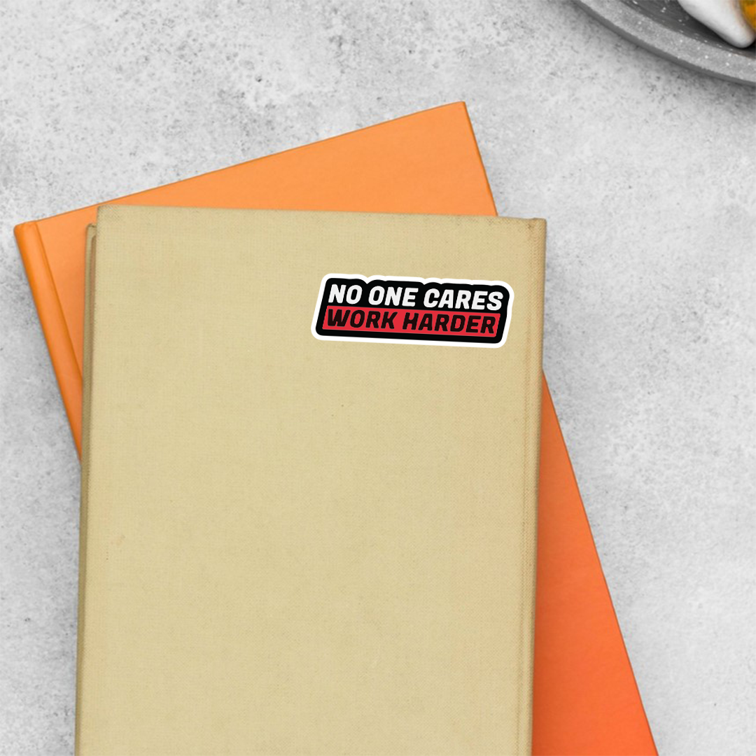 No One Cares Work Harder Motivational Stickers